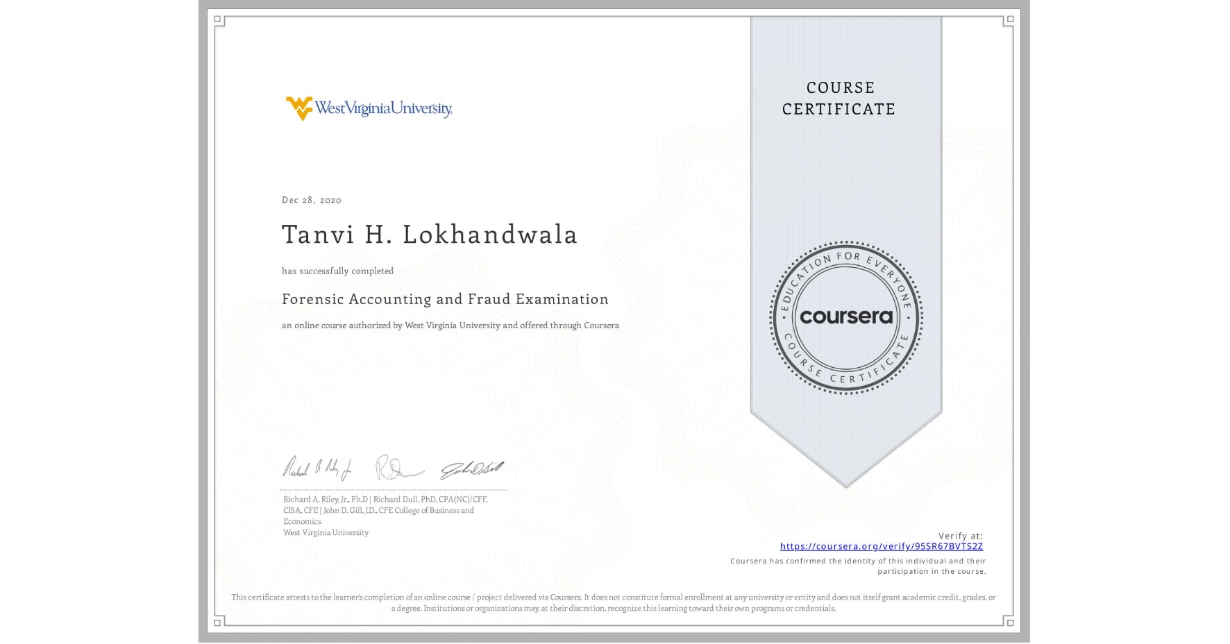 View certificate for Tanvi H. Lokhandwala, Forensic Accounting and Fraud Examination, an online non-credit course authorized by West Virginia University and offered through Coursera