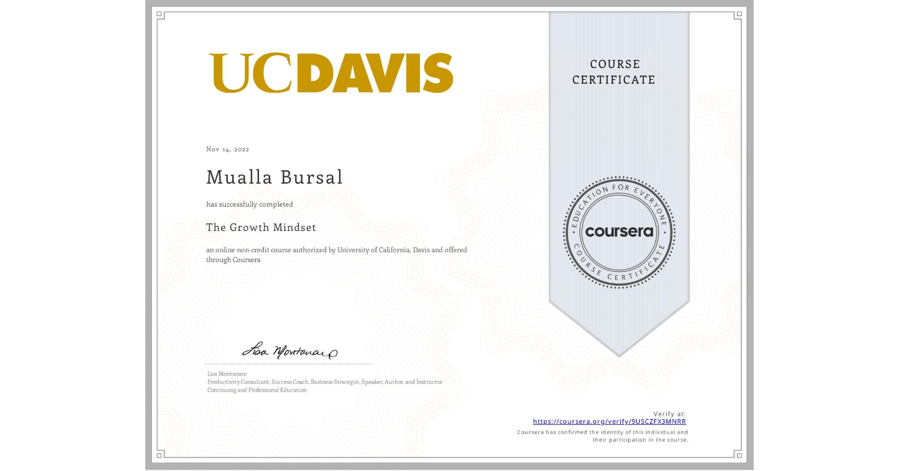 View certificate for Mualla Bursal, The Growth Mindset, an online non-credit course authorized by University of California, Davis and offered through Coursera