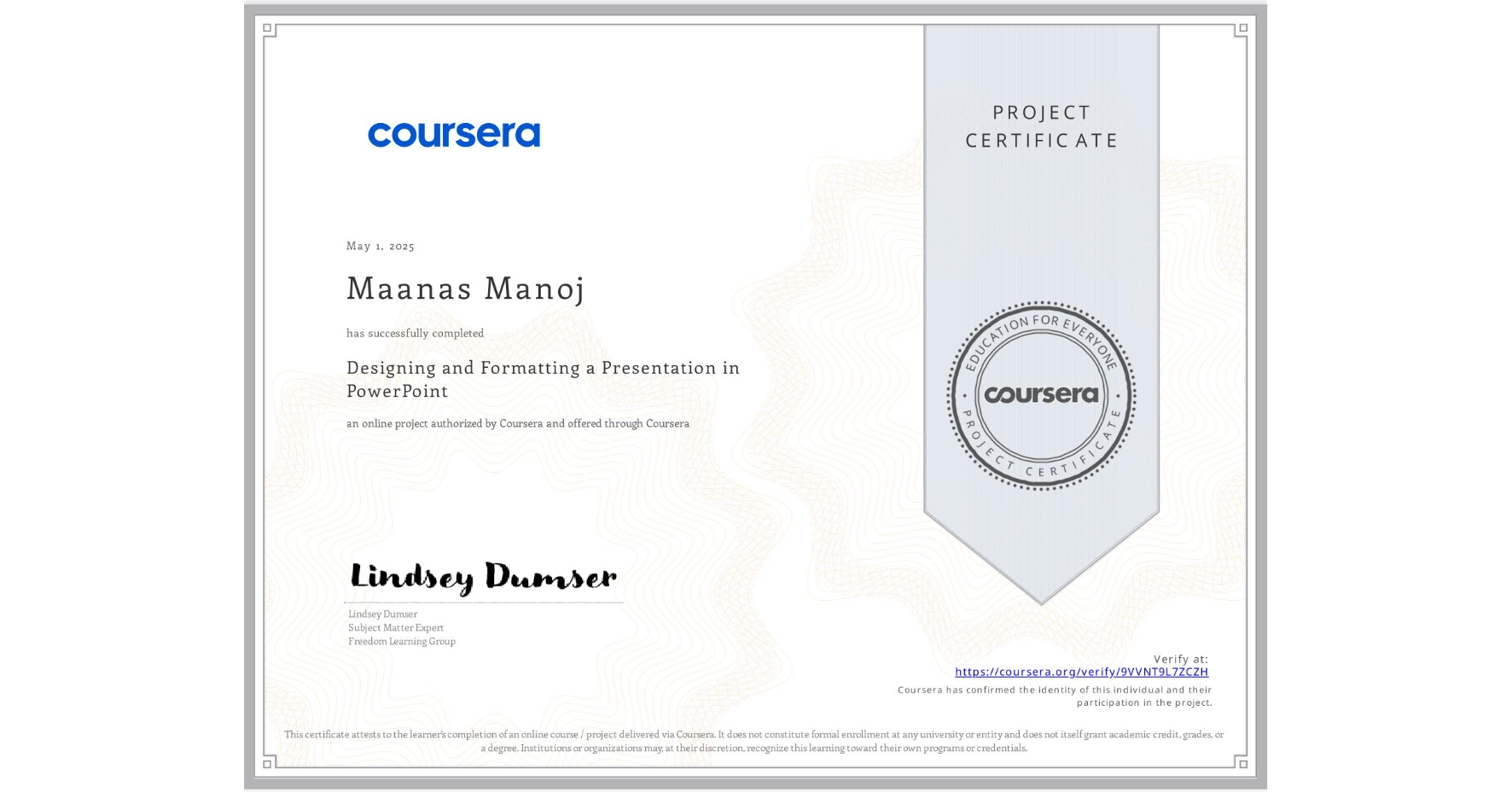 View certificate for Maanas Manoj, Designing and Formatting a Presentation in PowerPoint, an online non-credit course authorized by Coursera and offered through Coursera