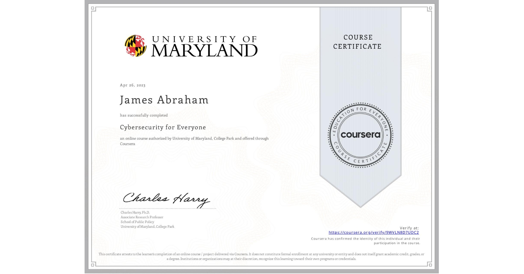 View certificate for James Abraham, Cybersecurity for Everyone, an online non-credit course authorized by University of Maryland, College Park and offered through Coursera