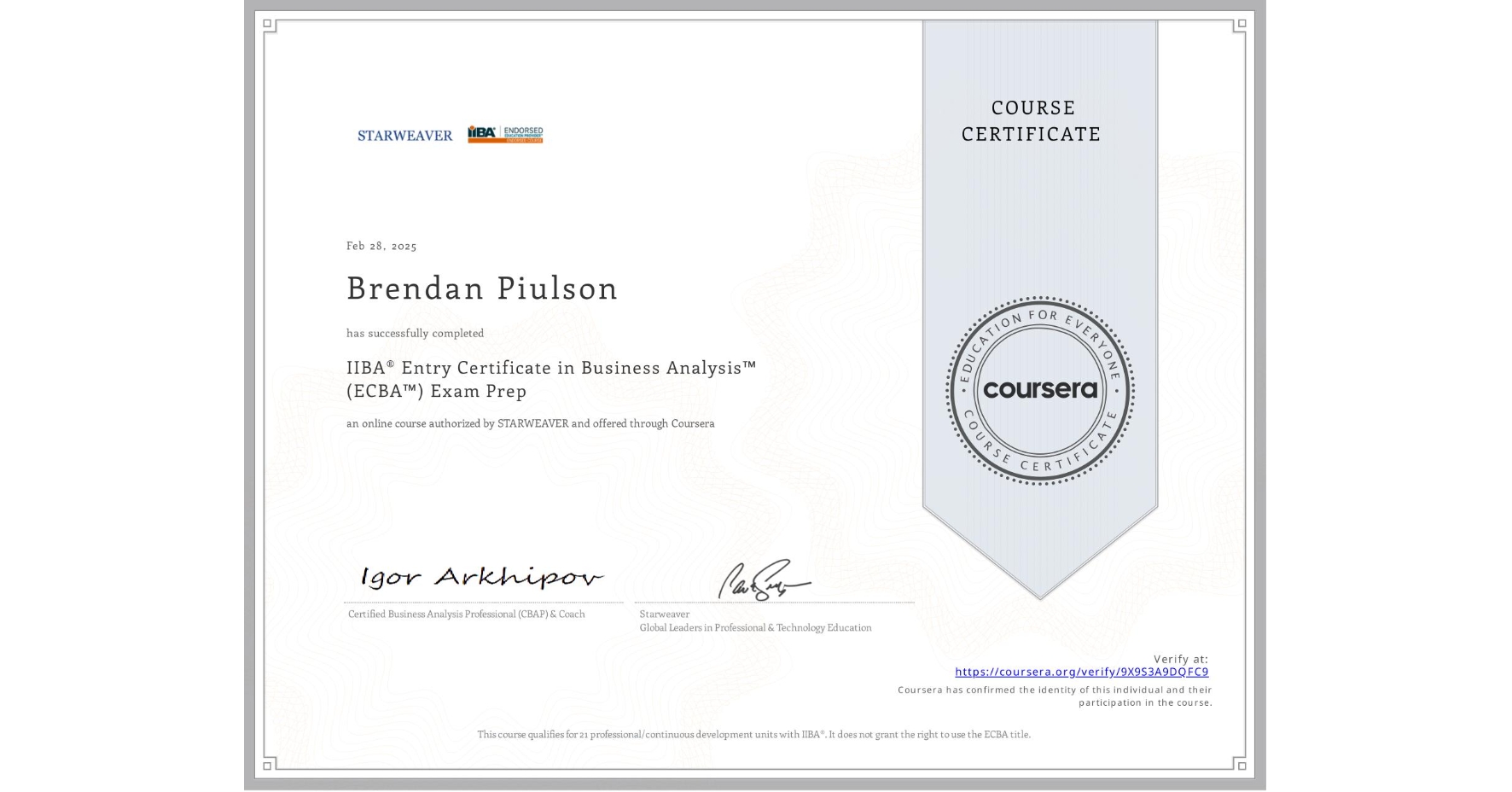 View certificate for Brendan Piulson, IIBA® Entry Certificate in Business Analysis™ (ECBA™) Exam Prep, an online non-credit course authorized by STARWEAVER and offered through Coursera