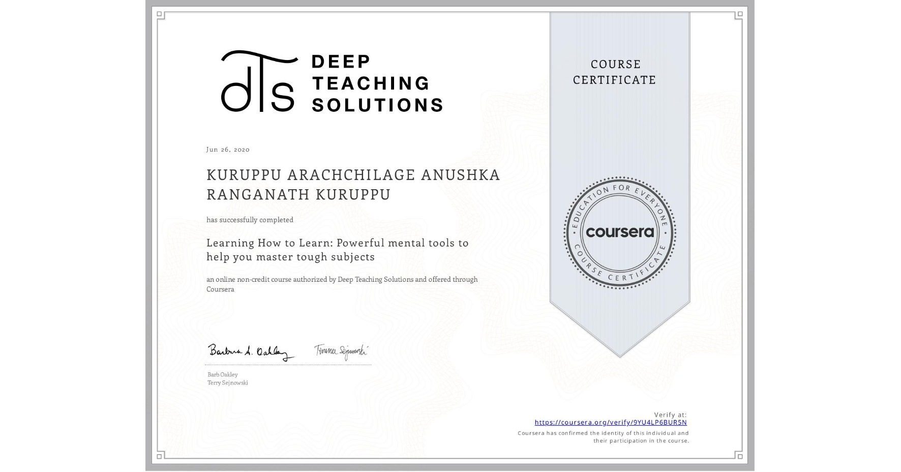View certificate for  KURUPPU ARACHCHILAGE ANUSHKA RANGANATH KURUPPU, Learning How to Learn: Powerful mental tools to help you master tough subjects, an online non-credit course authorized by Deep Teaching Solutions and offered through Coursera