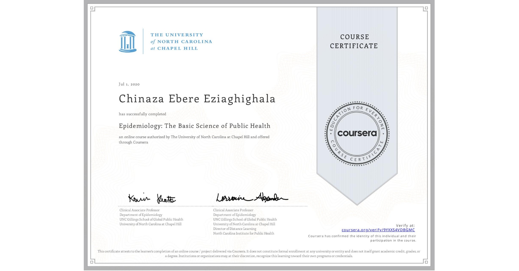 View certificate for Chinaza Ebere Eziaghighala , Epidemiology: The Basic Science of Public Health, an online non-credit course authorized by The University of North Carolina at Chapel Hill and offered through Coursera