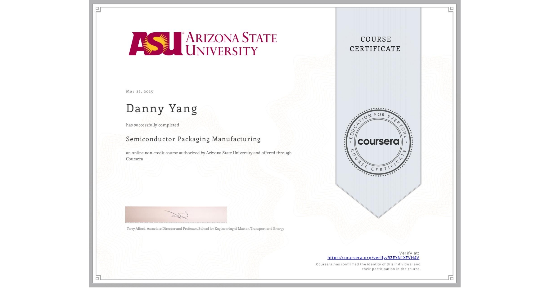 View certificate for Danny Yang, Semiconductor Packaging Manufacturing , an online non-credit course authorized by Arizona State University and offered through Coursera