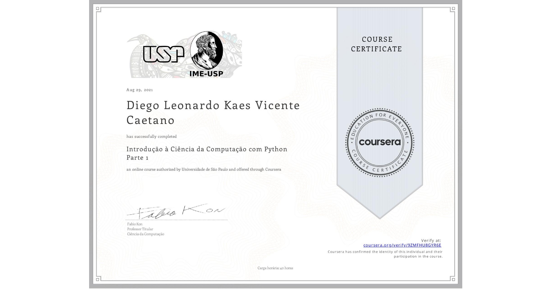 View certificate for Diego Leonardo Kaes Vicente Caetano, Introdução à Ciência da Computação com Python Parte 1, an online non-credit course authorized by Universidade de São Paulo and offered through Coursera