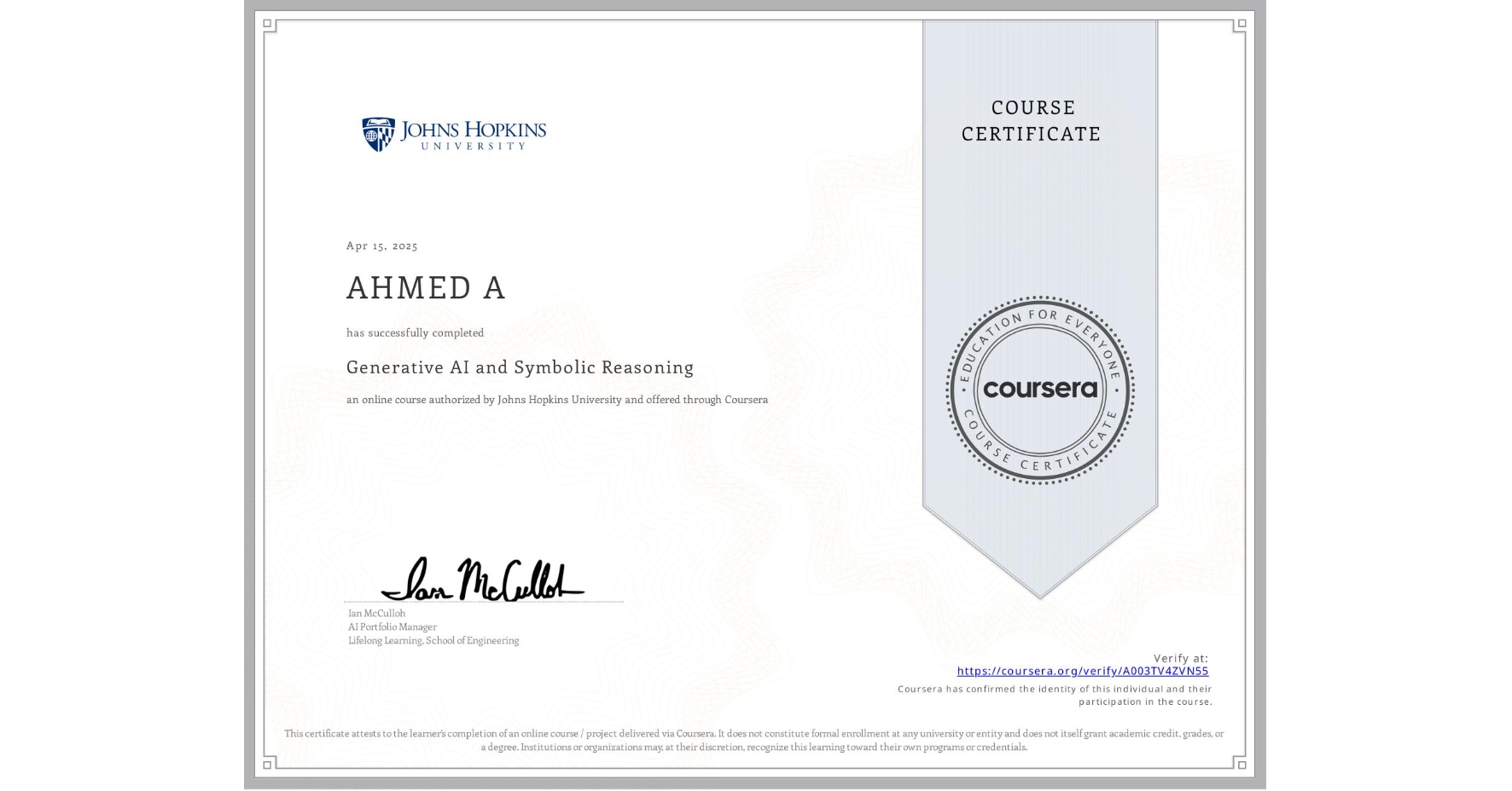 View certificate for AHMED A, Generative AI and Symbolic Reasoning, an online non-credit course authorized by Johns Hopkins University and offered through Coursera