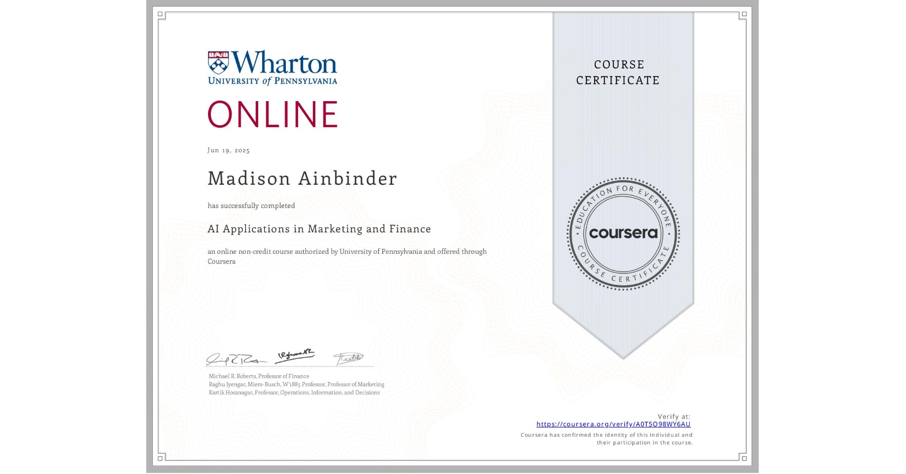 View certificate for Madison Ainbinder, AI Applications in Marketing and Finance, an online non-credit course authorized by University of Pennsylvania and offered through Coursera