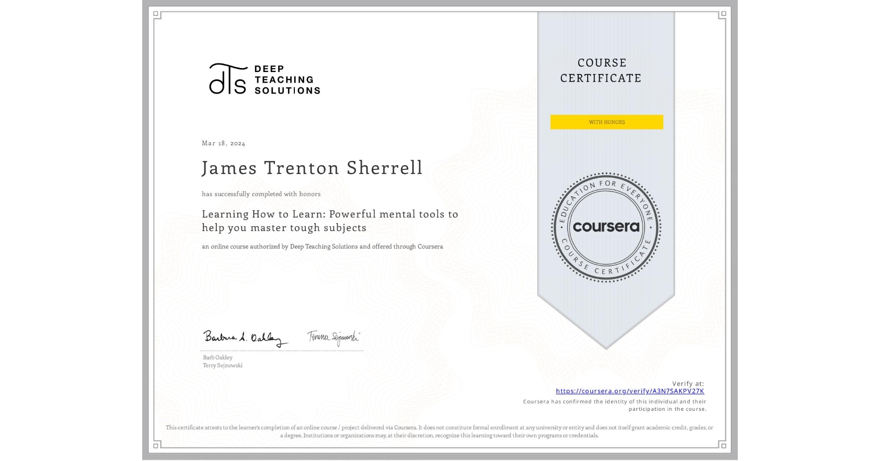 View certificate for James Trenton Sherrell , Learning How to Learn: Powerful mental tools to help you master tough subjects, an online non-credit course authorized by Deep Teaching Solutions and offered through Coursera