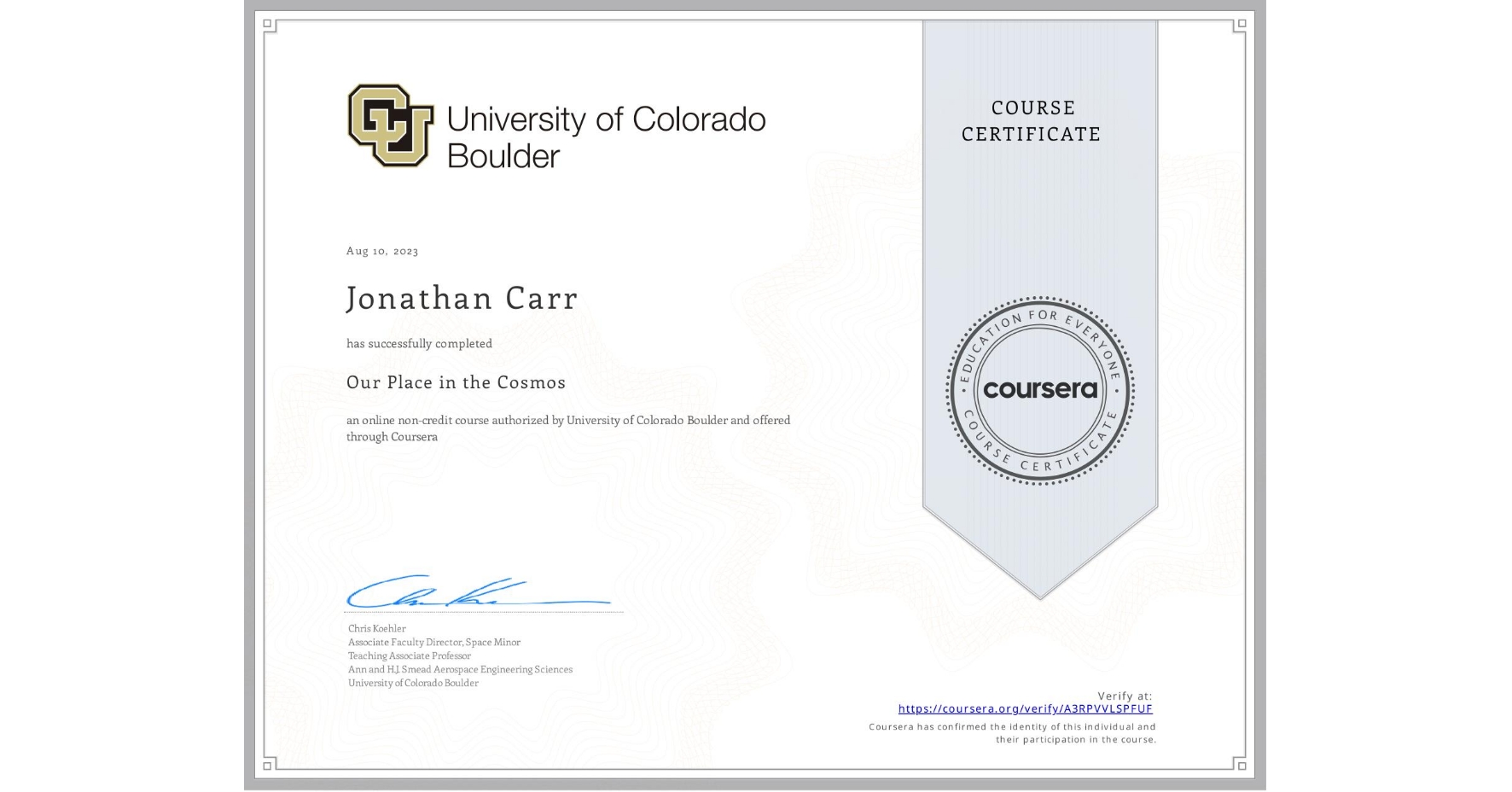 View certificate for Jonathan Carr, Our Place in the Cosmos, an online non-credit course authorized by University of Colorado Boulder and offered through Coursera