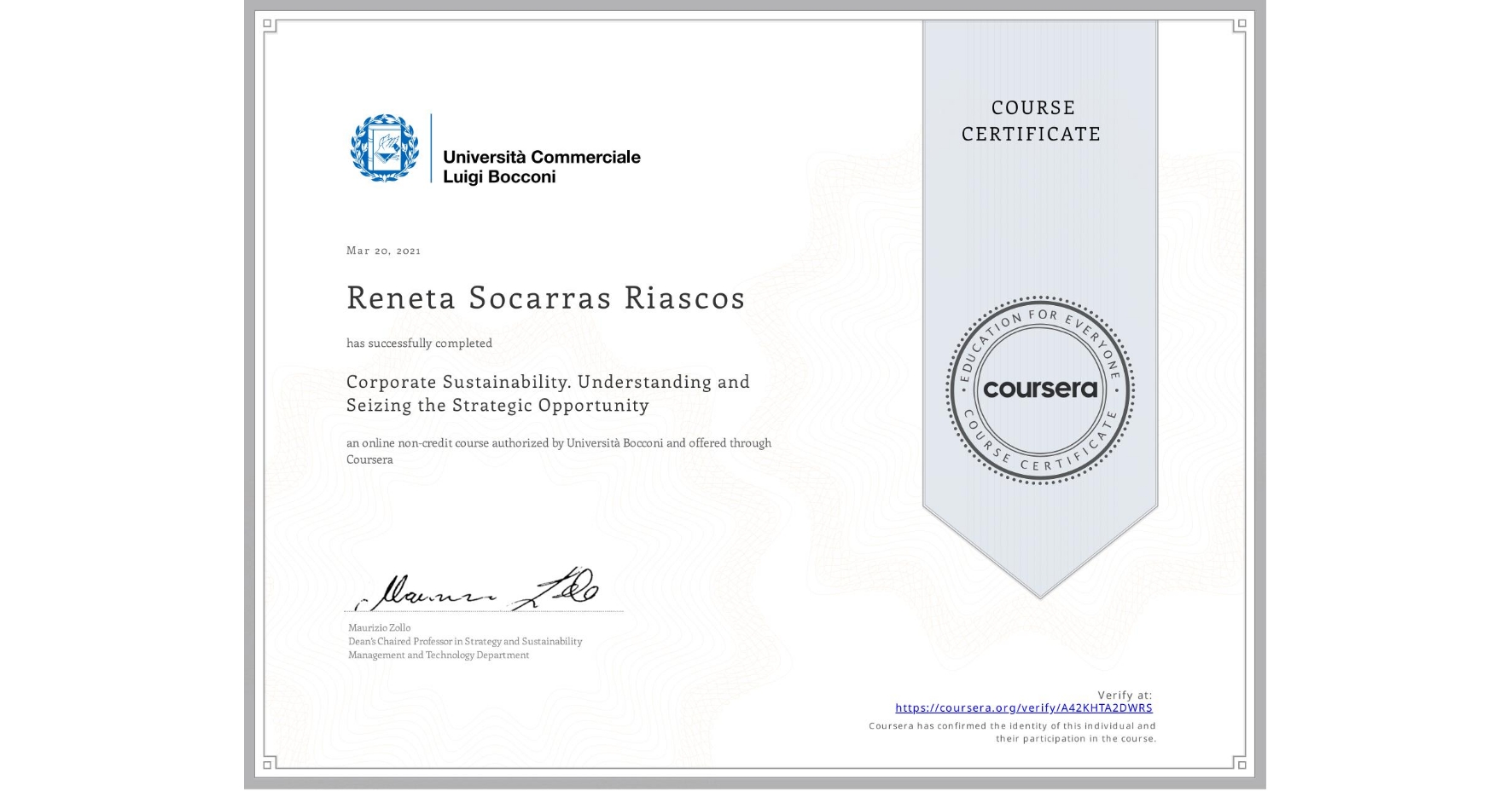 View certificate for Reneta Socarras Riascos, Corporate Sustainability. Understanding and Seizing the Strategic Opportunity , an online non-credit course authorized by Università Bocconi and offered through Coursera