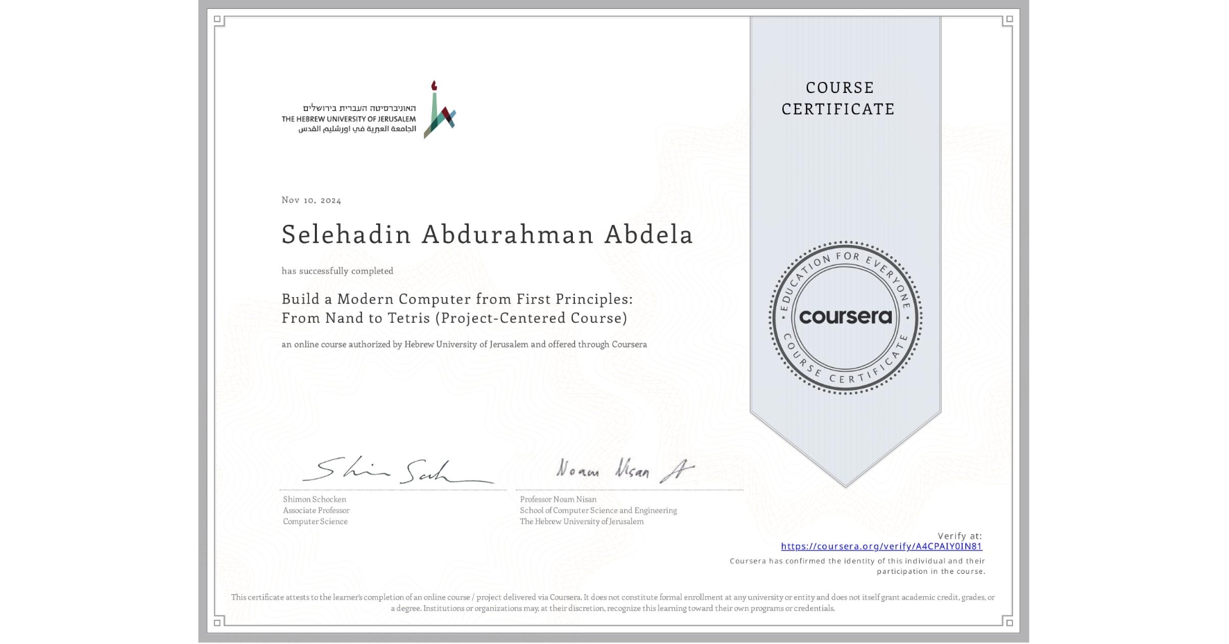 View certificate for Selehadin Abdurahman  Abdela, Build a Modern Computer from First Principles: From Nand to Tetris (Project-Centered Course), an online non-credit course authorized by Hebrew University of Jerusalem and offered through Coursera