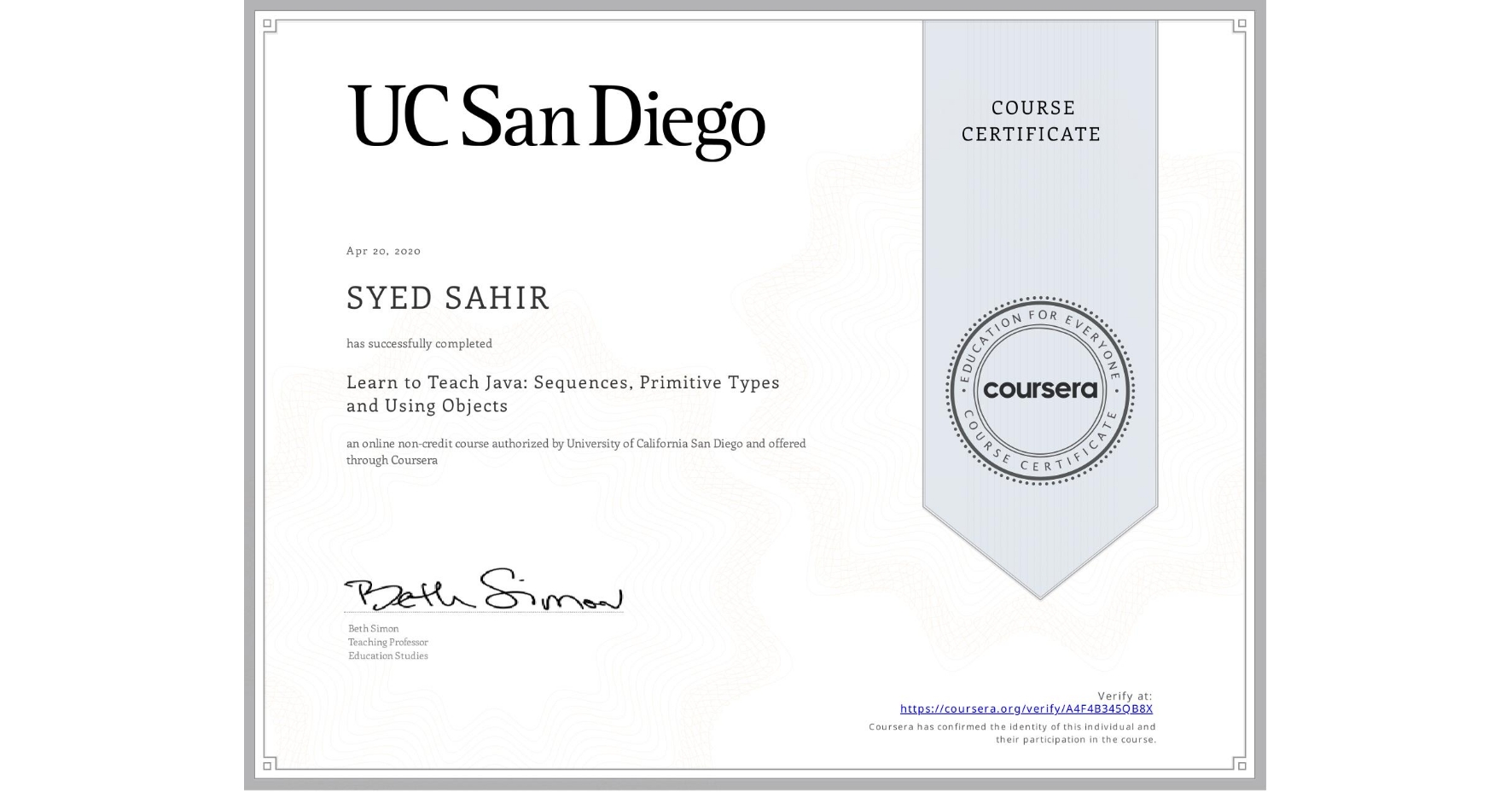 View certificate for SYED SAHIR, Learn to Teach Java:  Sequences, Primitive Types and Using Objects, an online non-credit course authorized by University of California San Diego and offered through Coursera
