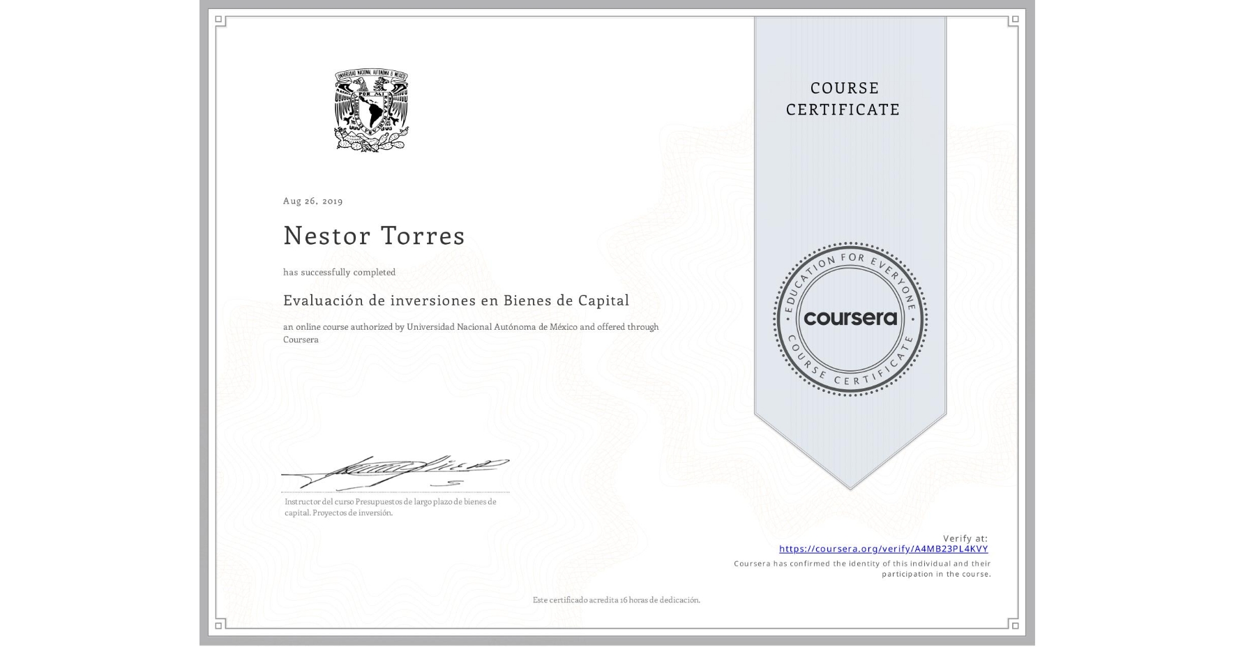 View certificate for Nestor Torres, Evaluación de inversiones en Bienes de Capital , an online non-credit course authorized by Universidad Nacional Autónoma de México and offered through Coursera