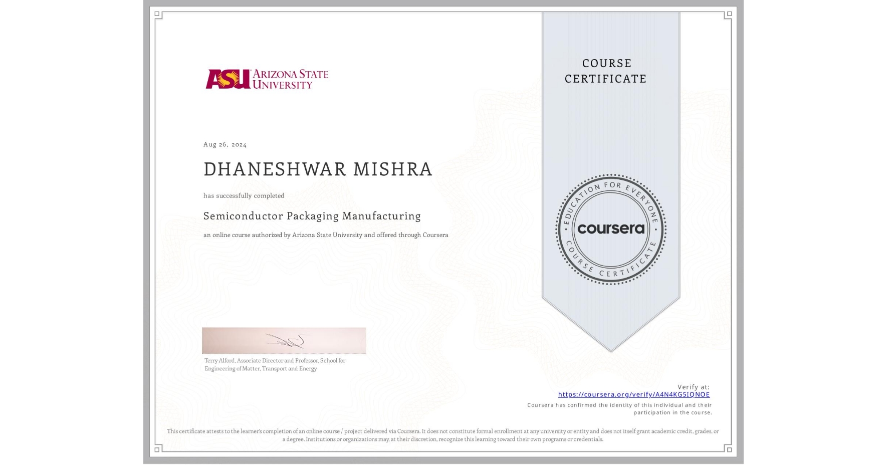 View certificate for DHANESHWAR MISHRA, Semiconductor Packaging Manufacturing , an online non-credit course authorized by Arizona State University and offered through Coursera
