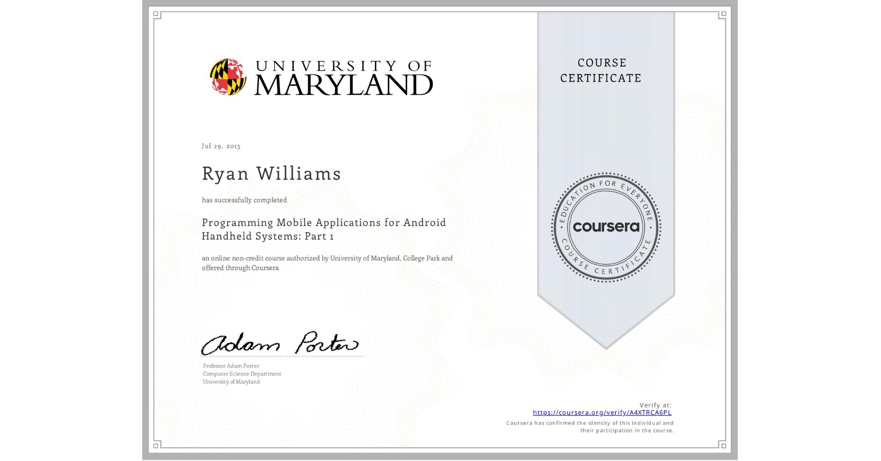 View certificate for Ryan Williams, Programming Mobile Applications for Android Handheld Systems: Part 1, an online non-credit course authorized by University of Maryland, College Park and offered through Coursera