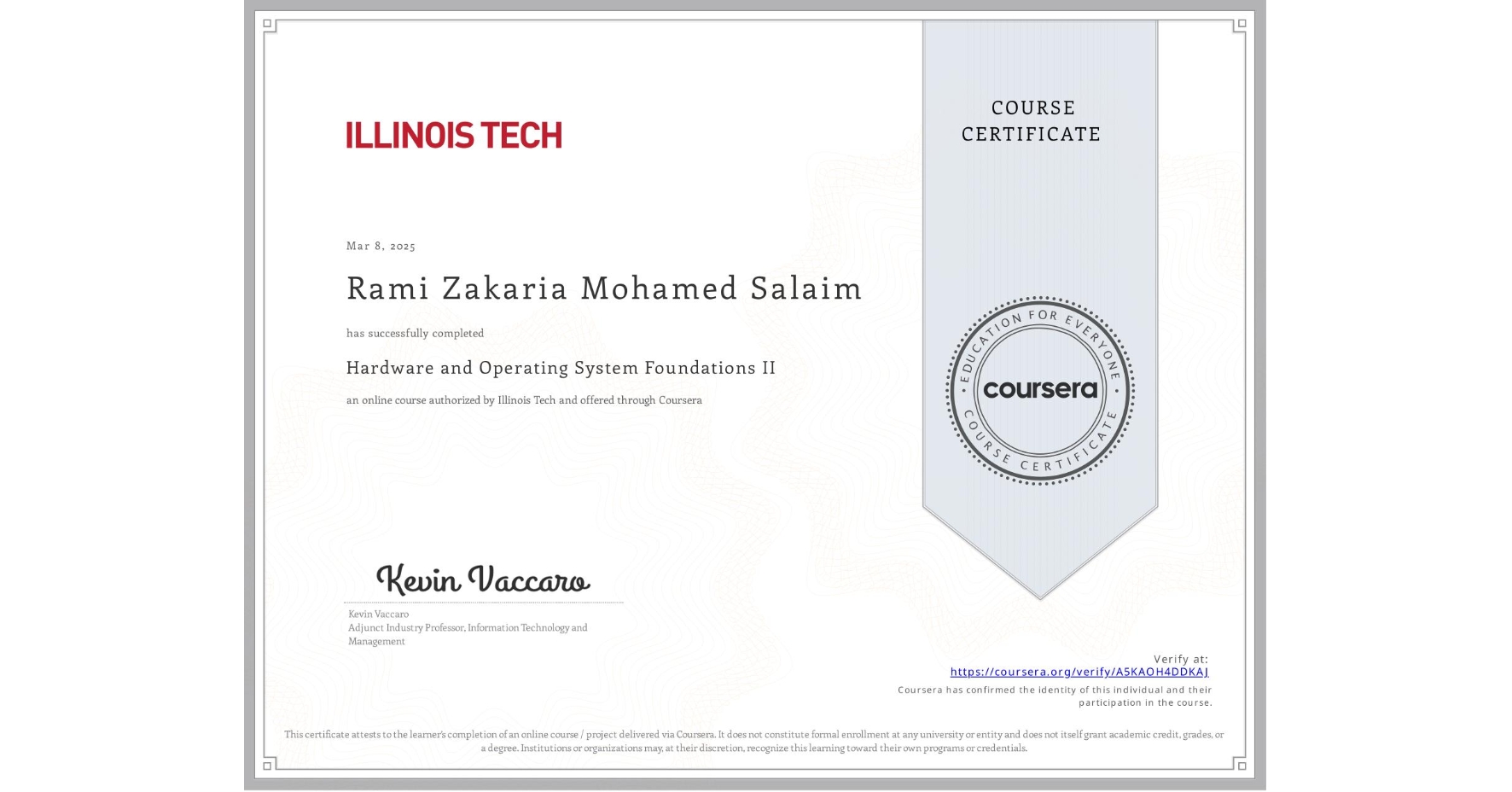 View certificate for Rami Zakaria Mohamed Salaim  , Hardware and Operating System Foundations II, an online non-credit course authorized by Illinois Tech and offered through Coursera