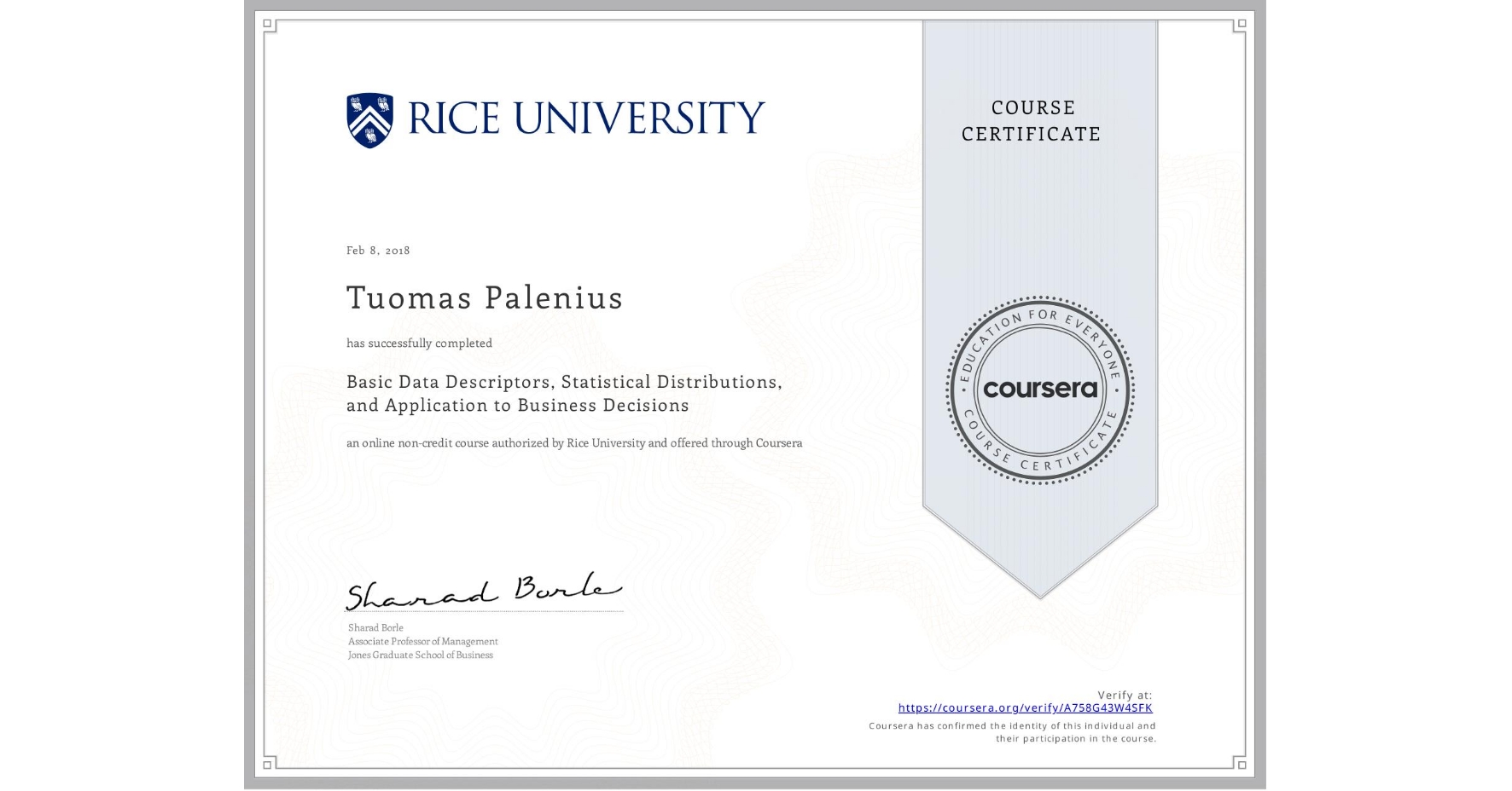 View certificate for Tuomas Palenius, Basic Data Descriptors, Statistical Distributions, and Application to Business Decisions, an online non-credit course authorized by Rice University and offered through Coursera