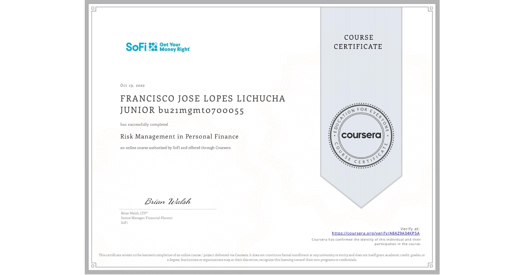 View certificate for FRANCISCO JOSE LOPES LICHUCHA JUNIOR bu21mgmt0700055, Risk Management in Personal Finance, an online non-credit course authorized by SoFi and offered through Coursera