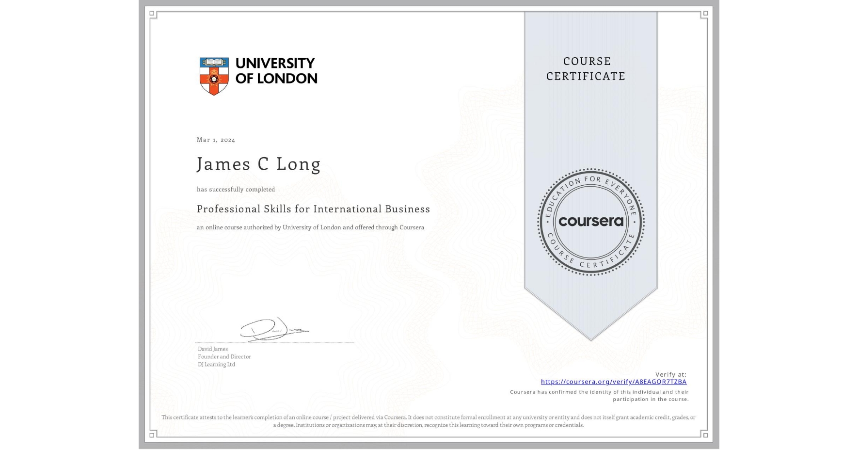 View certificate for James C Long, Professional Skills for International Business, an online non-credit course authorized by University of London and offered through Coursera