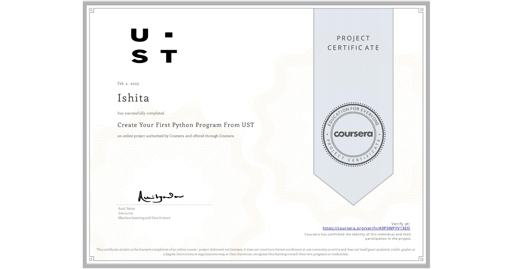 View certificate for Ishita , Create Your First Python Program From UST, an online non-credit course authorized by Coursera and offered through Coursera