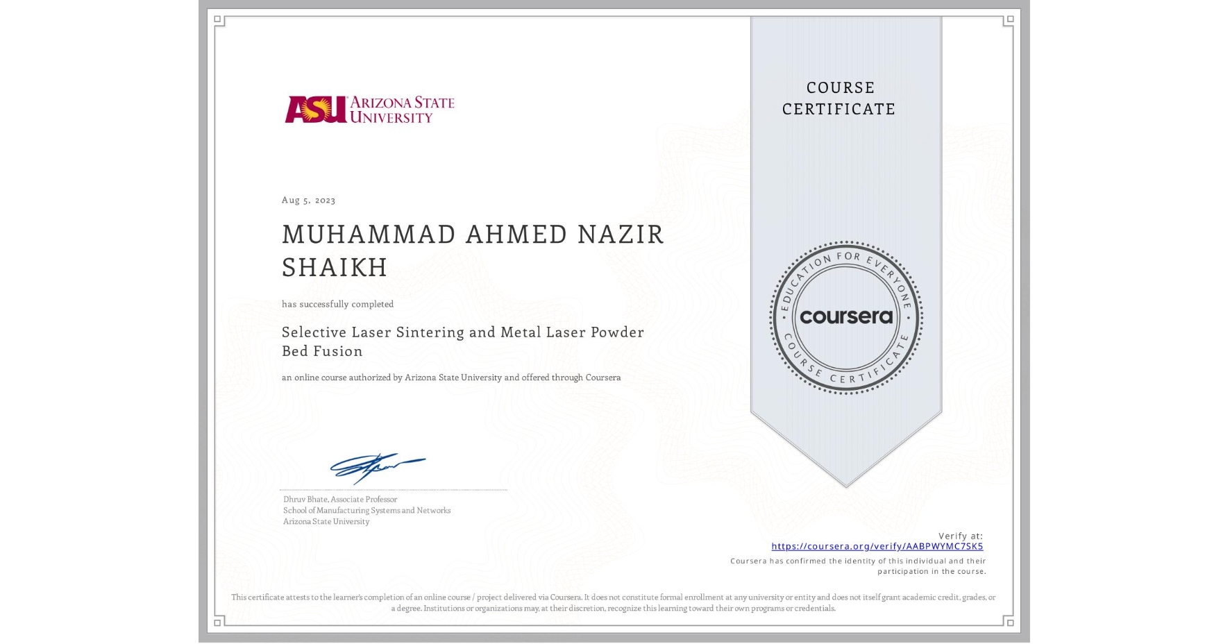 View certificate for MUHAMMAD AHMED NAZIR SHAIKH, Selective Laser Sintering and Metal Laser Powder Bed Fusion, an online non-credit course authorized by Arizona State University and offered through Coursera