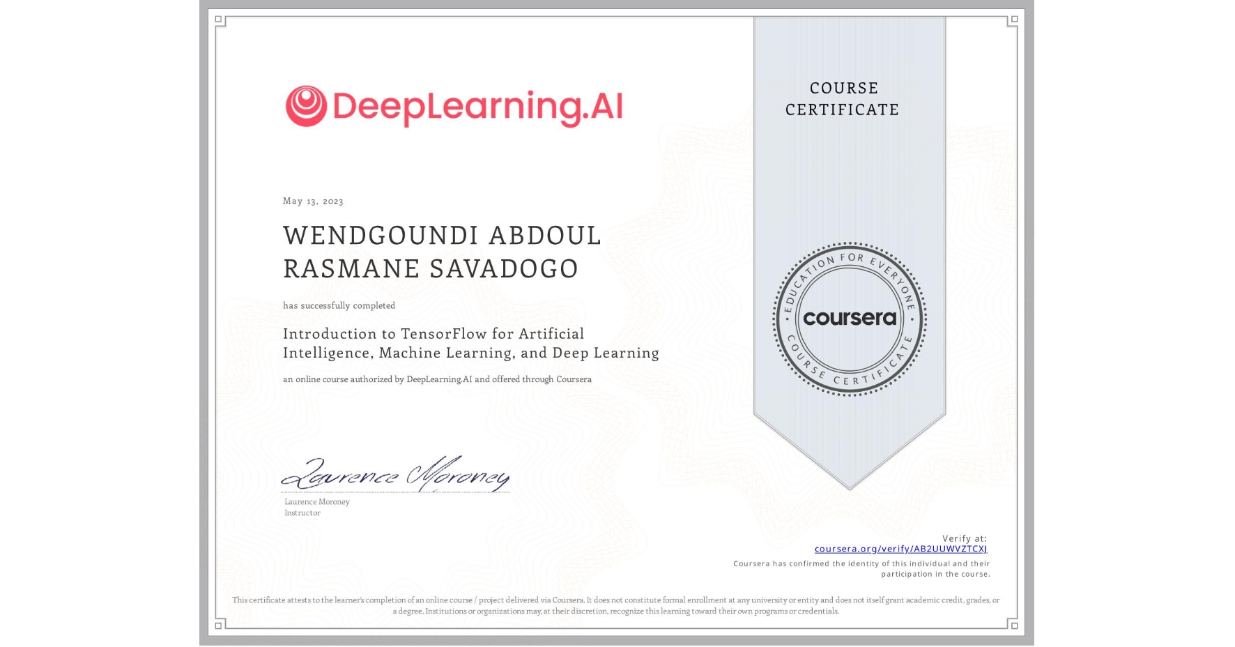 View certificate for WENDGOUNDI ABDOUL RASMANE SAVADOGO, Introduction to TensorFlow for Artificial Intelligence, Machine Learning, and Deep Learning, an online non-credit course authorized by DeepLearning.AI and offered through Coursera