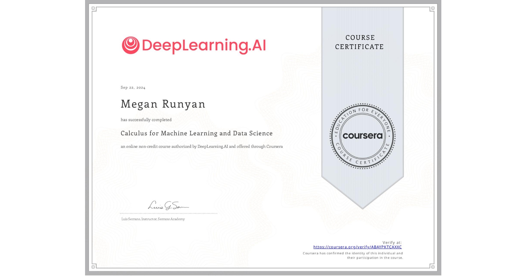 View certificate for Megan Runyan, Calculus for Machine Learning and Data Science, an online non-credit course authorized by DeepLearning.AI and offered through Coursera