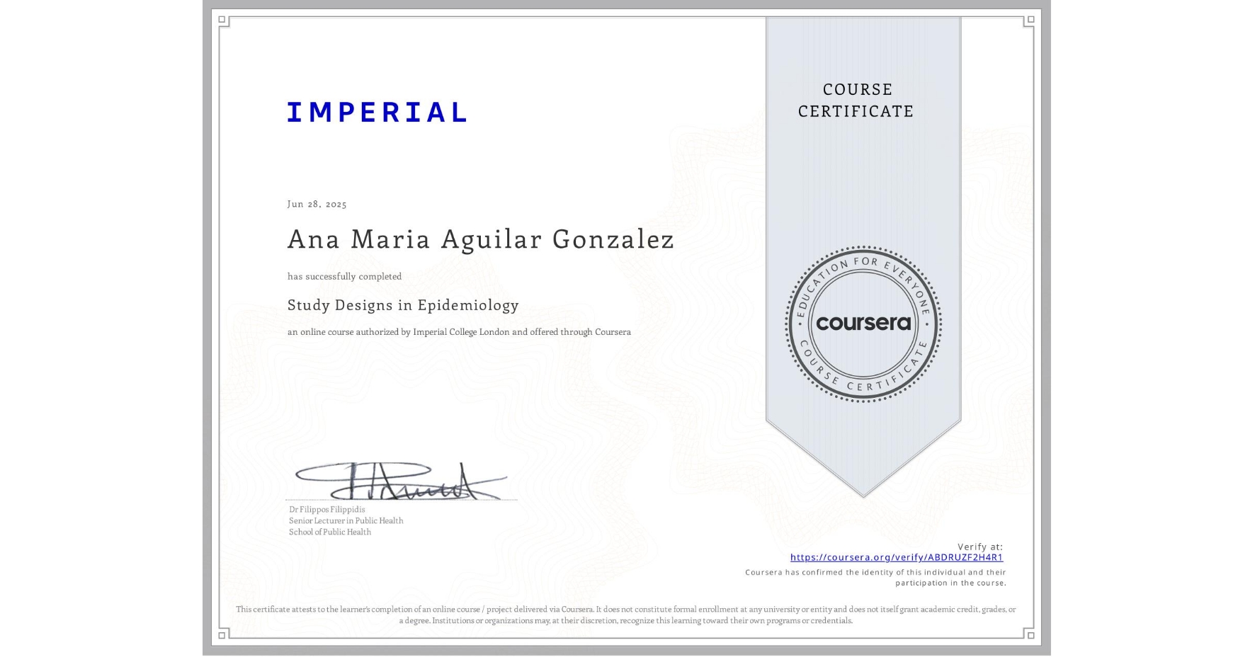 View certificate for Ana Maria Aguilar Gonzalez, Study Designs in Epidemiology, an online non-credit course authorized by Imperial College London and offered through Coursera