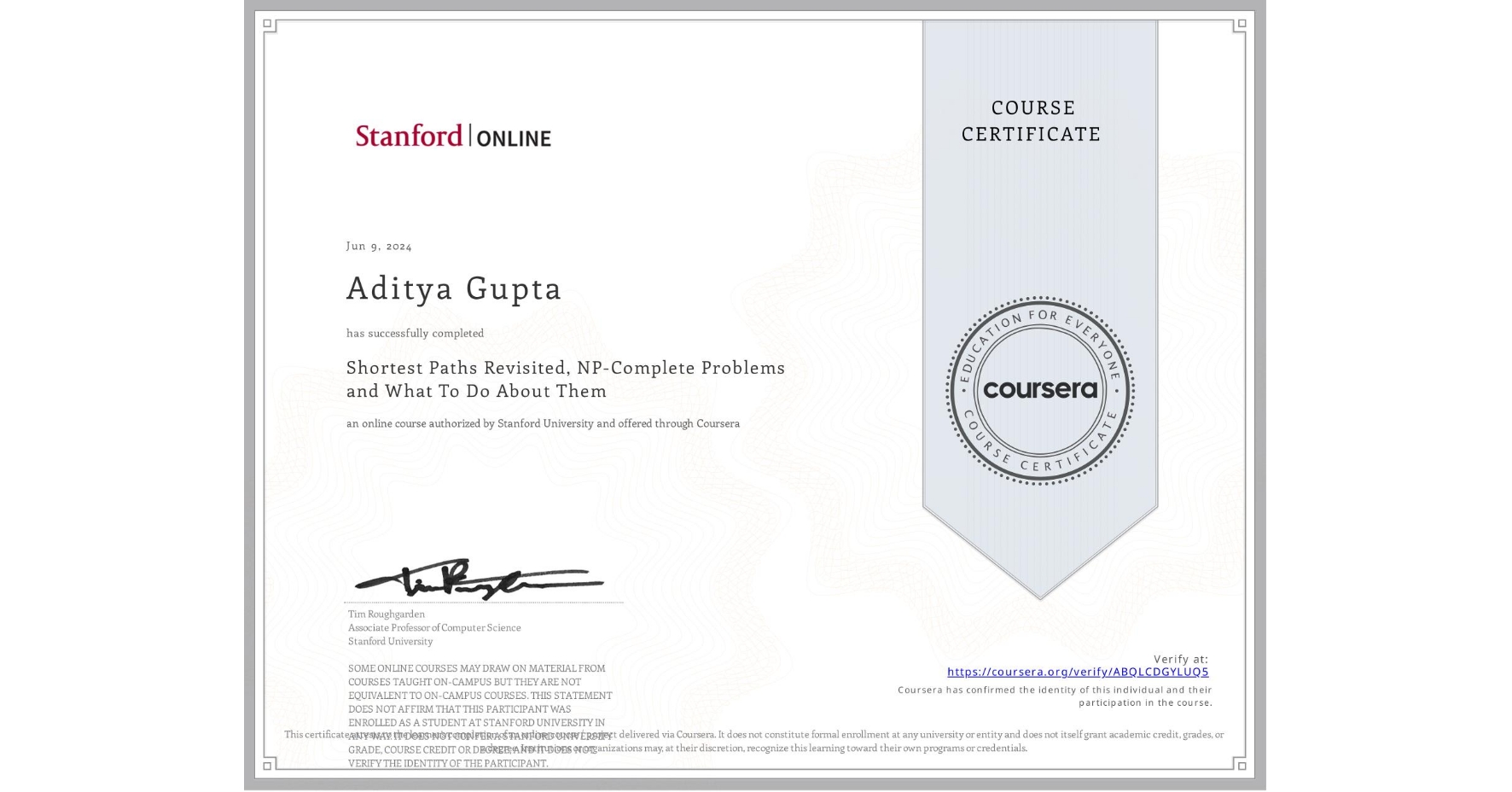 View certificate for Aditya Gupta, Shortest Paths Revisited, NP-Complete Problems and What To Do About Them, an online non-credit course authorized by Stanford University and offered through Coursera