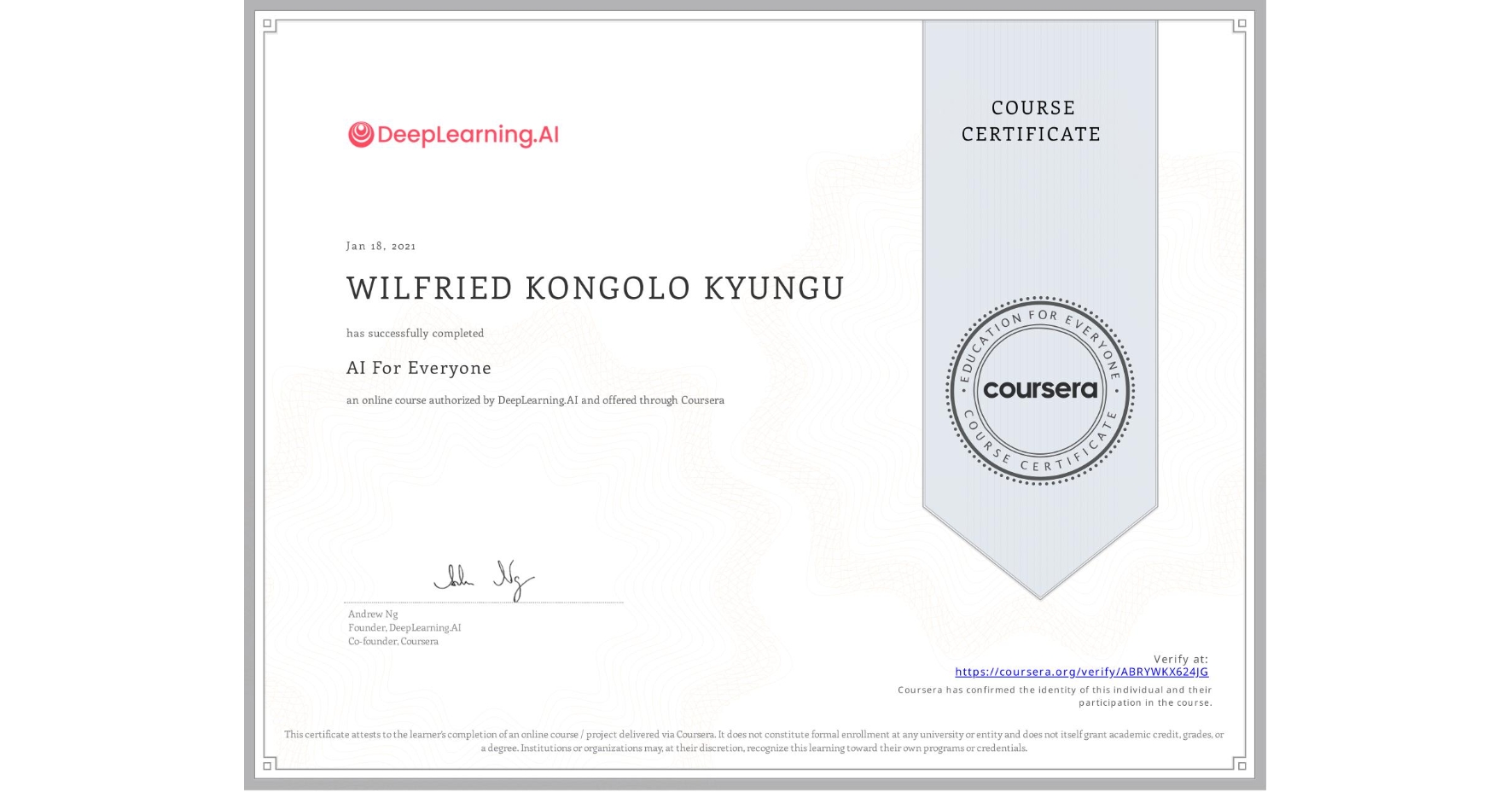 View certificate for WILFRIED KONGOLO KYUNGU, AI For Everyone, an online non-credit course authorized by DeepLearning.AI and offered through Coursera