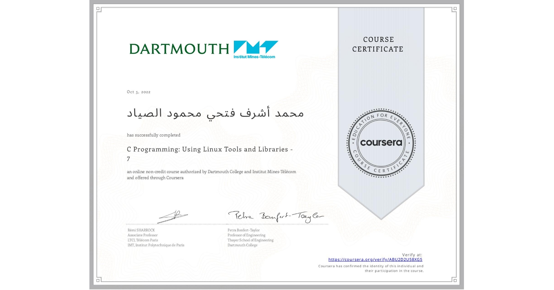 View certificate for محمد أشرف فتحي محمود الصياد  , C Programming: Using Linux Tools and Libraries - 7, an online non-credit course authorized by Dartmouth College & Institut Mines-Télécom and offered through Coursera