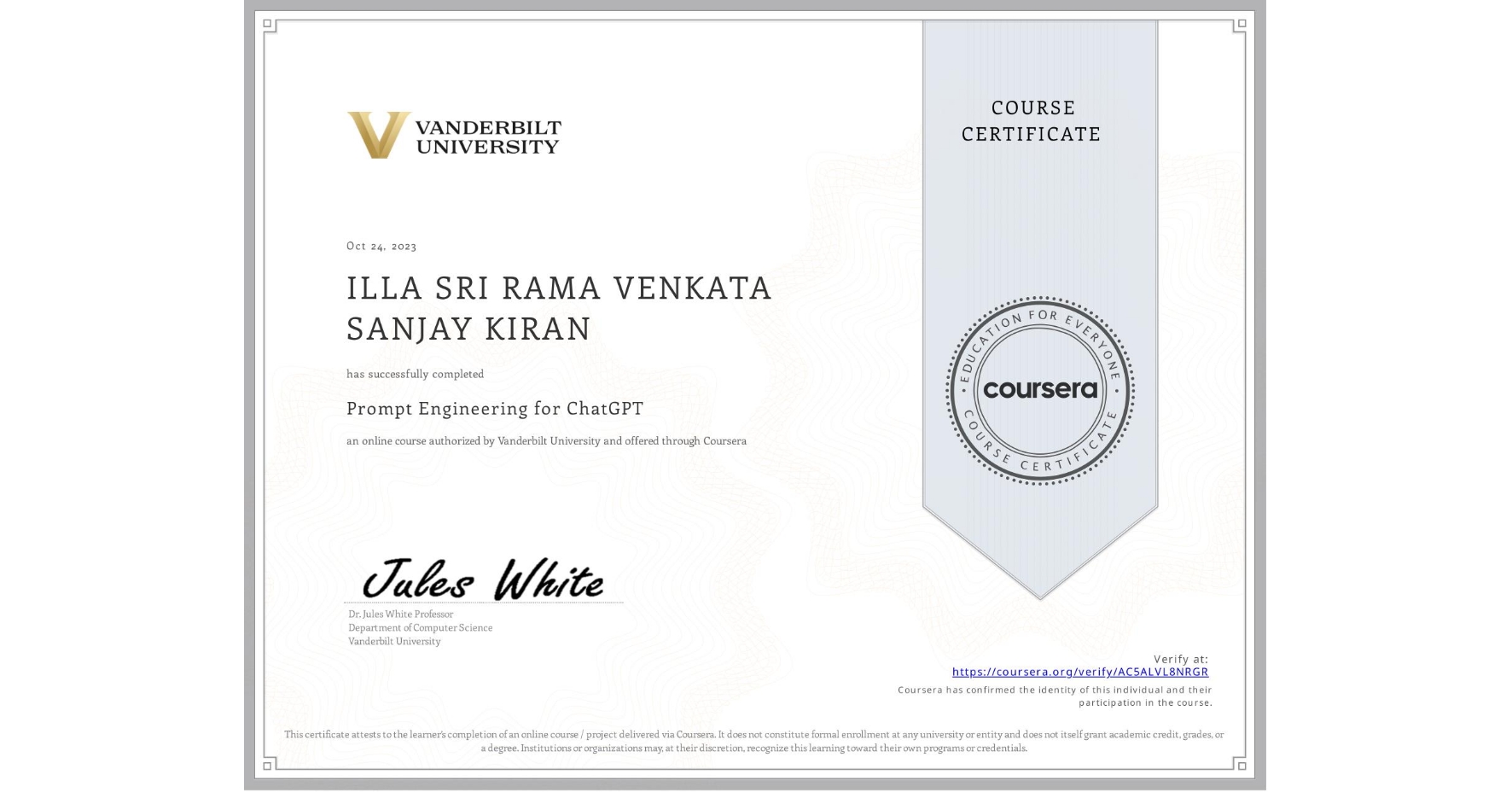 View certificate for ILLA SRI RAMA VENKATA SANJAY KIRAN, Prompt Engineering for ChatGPT, an online non-credit course authorized by Vanderbilt University and offered through Coursera