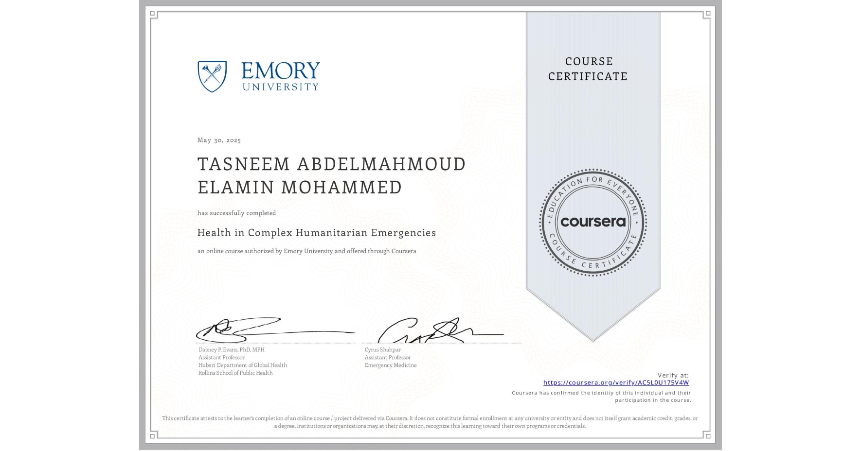 View certificate for TASNEEM ABDELMAHMOUD ELAMIN MOHAMMED , Health in Complex Humanitarian Emergencies, an online non-credit course authorized by Emory University and offered through Coursera