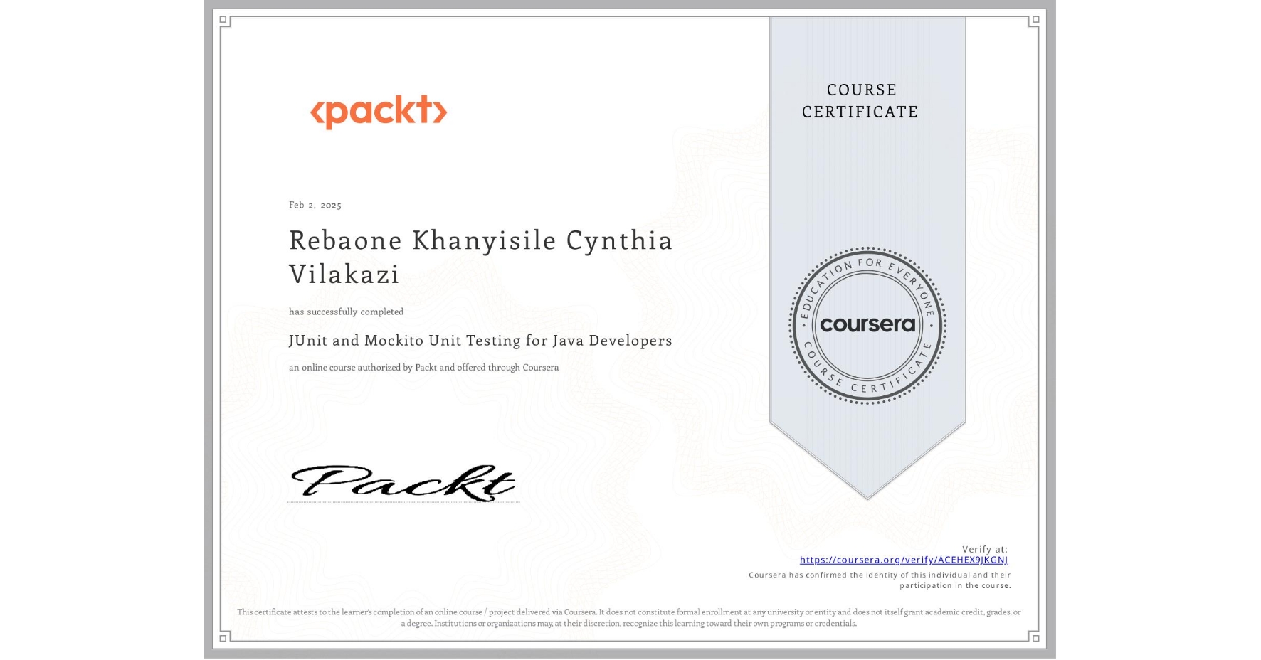 View certificate for Rebaone Khanyisile Cynthia Vilakazi, JUnit and Mockito Unit Testing for Java Developers, an online non-credit course authorized by Packt and offered through Coursera