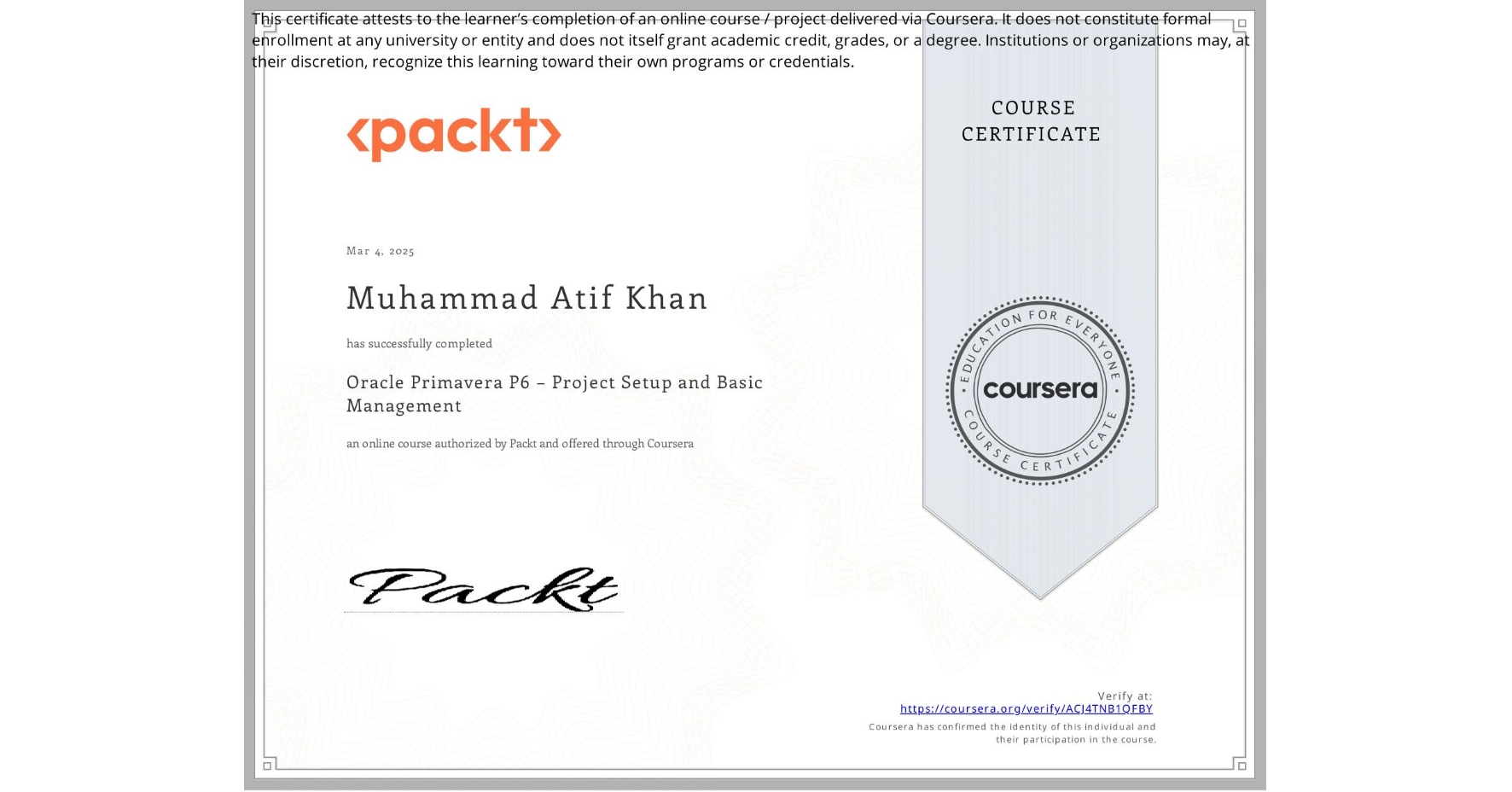View certificate for Muhammad Atif Khan, Oracle Primavera P6 – Project Setup and Basic Management, an online non-credit course authorized by Packt and offered through Coursera