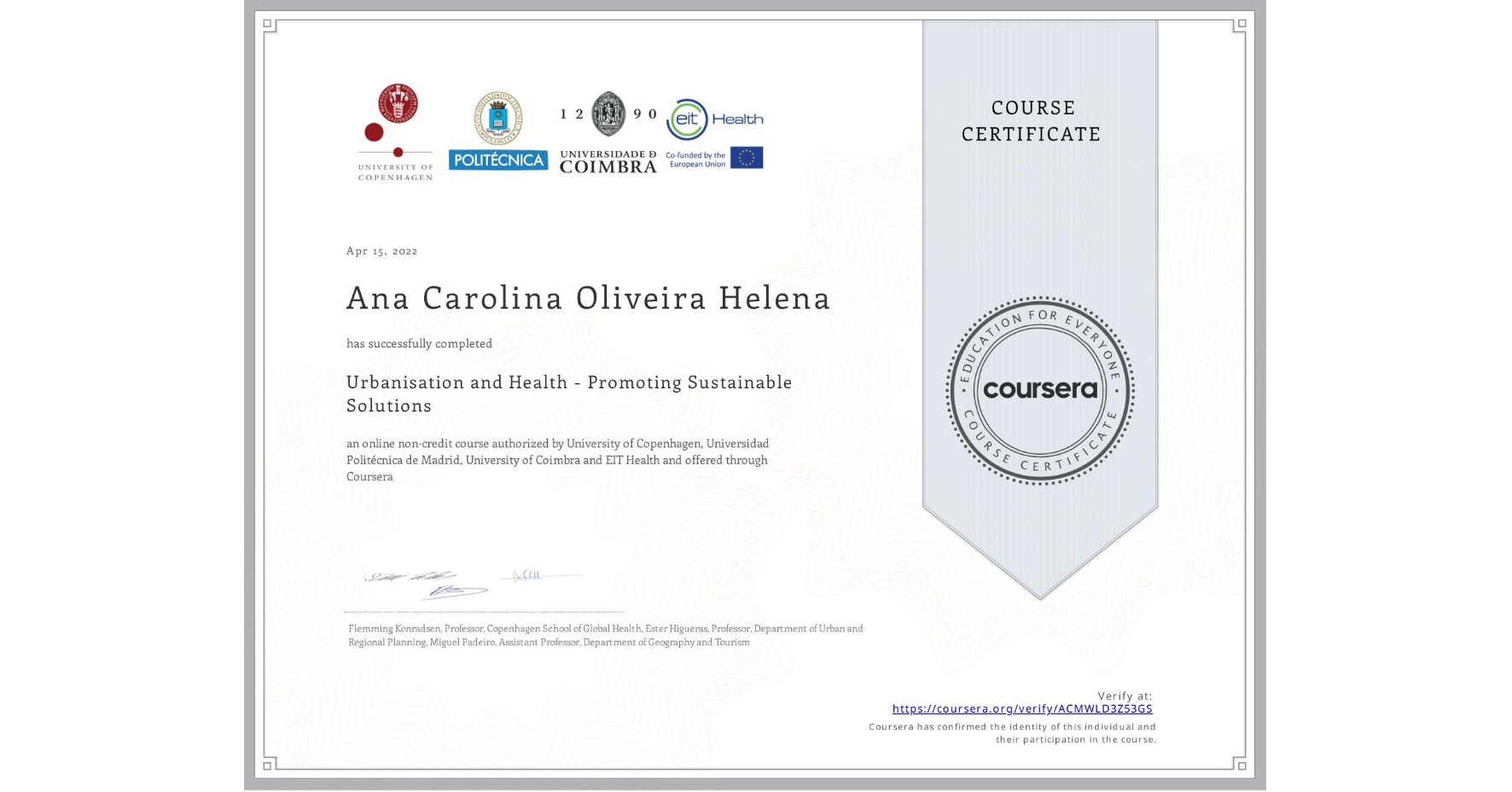View certificate for Ana Carolina Oliveira Helena, Urbanisation and Health - Promoting  Sustainable Solutions, an online non-credit course authorized by University of Copenhagen, Universidad Politécnica de Madrid, University of Coimbra & EIT Health and offered through Coursera