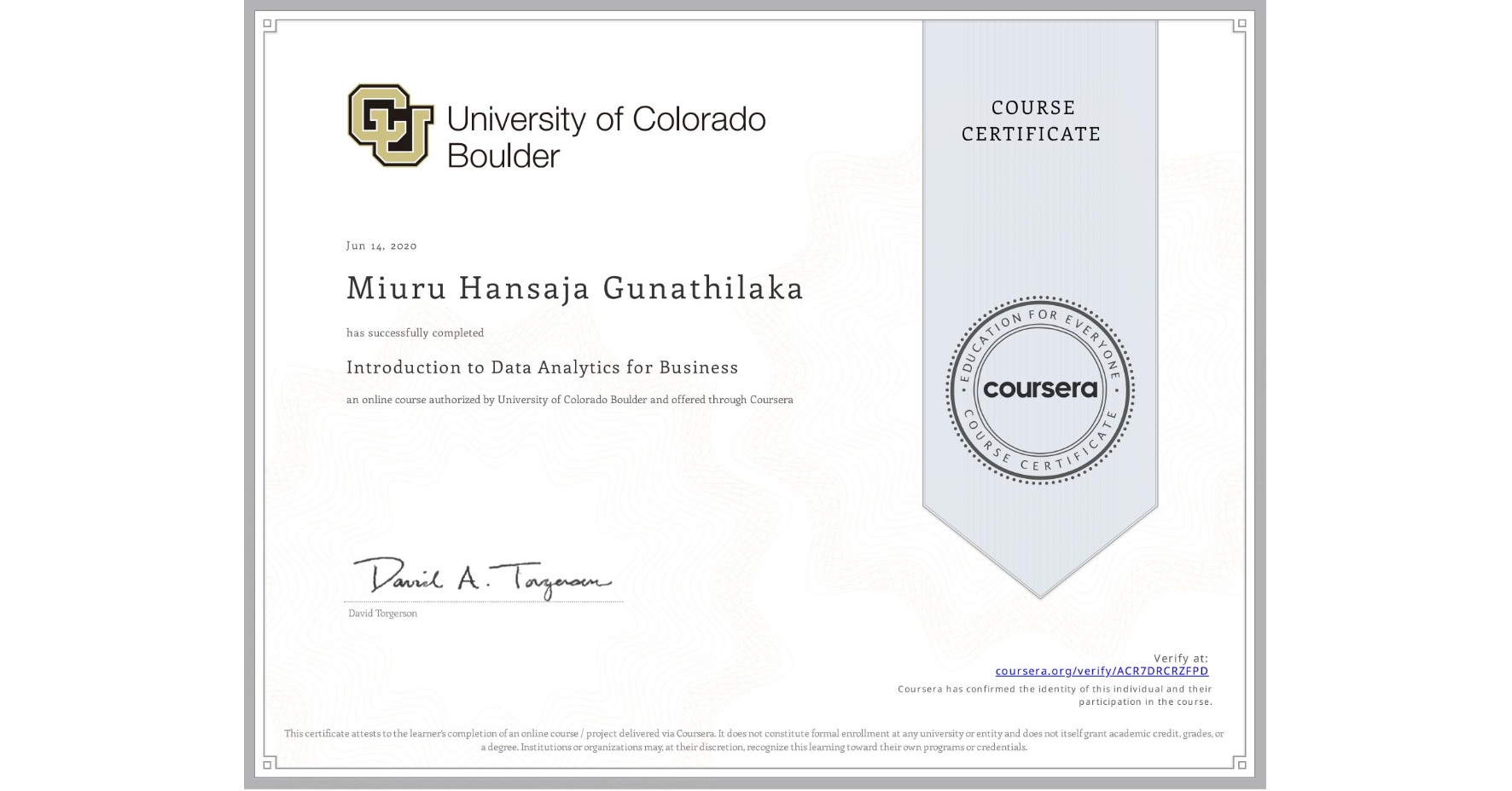 View certificate for Miuru Hansaja Gunathilaka, Introduction to Data Analytics for Business, an online non-credit course authorized by University of Colorado Boulder and offered through Coursera