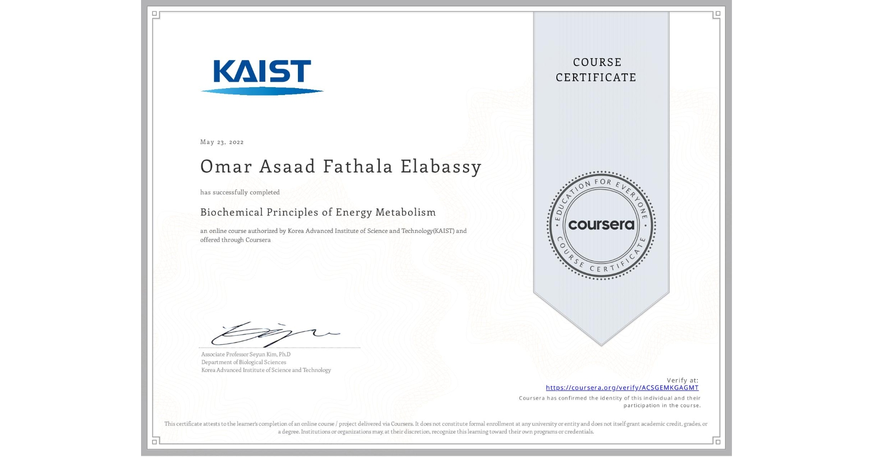 View certificate for Omar Asaad Fathala Elabassy , Biochemical Principles of Energy Metabolism, an online non-credit course authorized by Korea Advanced Institute of Science and Technology(KAIST) and offered through Coursera