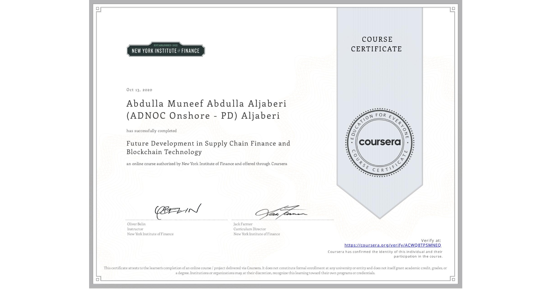 View certificate for Abdulla Muneef Abdulla Aljaberi (ADNOC Onshore - PD) Aljaberi, Future Development in Supply Chain Finance and Blockchain Technology, an online non-credit course authorized by New York Institute of Finance and offered through Coursera