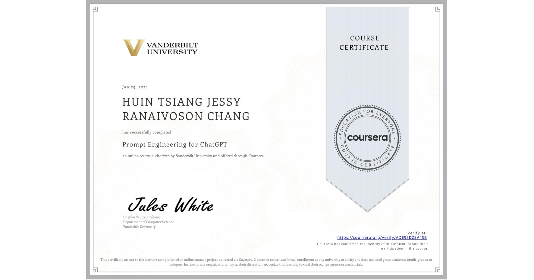 View certificate for HUIN TSIANG JESSY RANAIVOSON CHANG, Prompt Engineering for ChatGPT, an online non-credit course authorized by Vanderbilt University and offered through Coursera