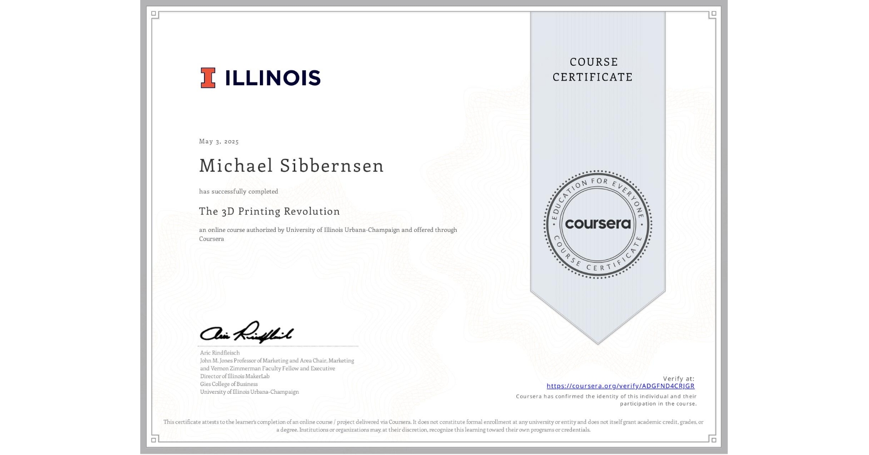 View certificate for Michael Sibbernsen, The 3D Printing Revolution, an online non-credit course authorized by University of Illinois Urbana-Champaign and offered through Coursera