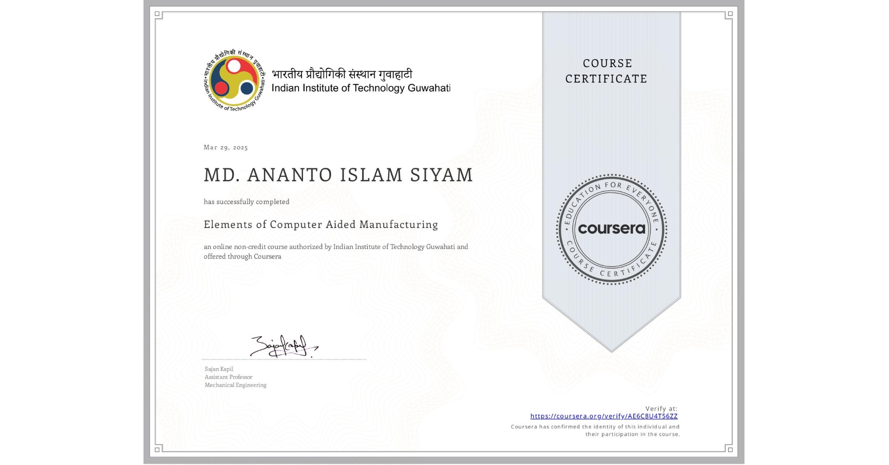 View certificate for MD. ANANTO ISLAM SIYAM, Elements of Computer Aided Manufacturing, an online non-credit course authorized by Indian Institute of Technology Guwahati and offered through Coursera