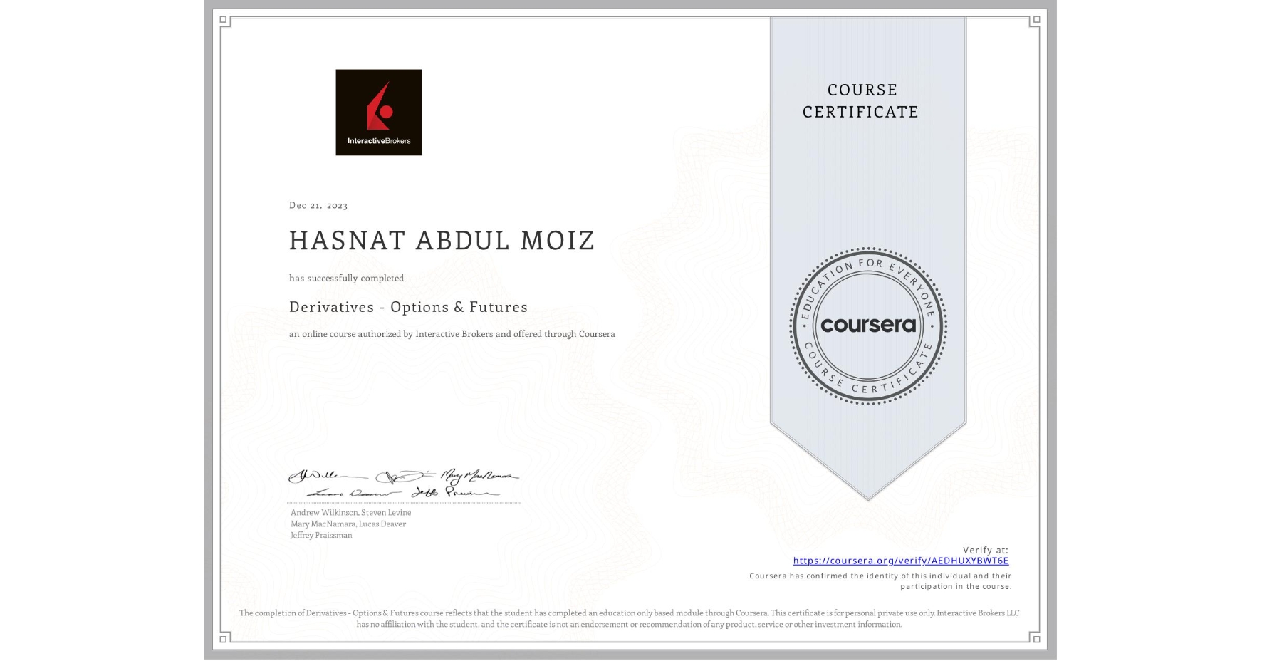 View certificate for HASNAT ABDUL MOIZ , Derivatives - Options & Futures, an online non-credit course authorized by Interactive Brokers and offered through Coursera