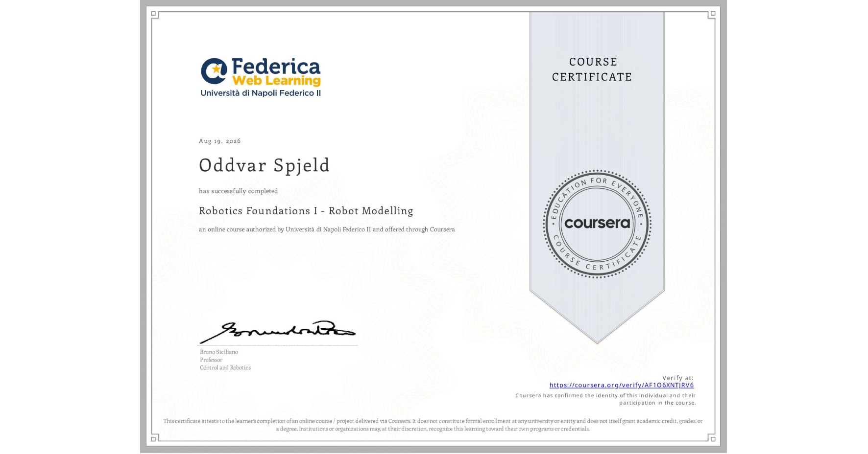 View certificate for Oddvar Spjeld, Robotics Foundations I - Robot Modelling, an online non-credit course authorized by Università di Napoli Federico II and offered through Coursera