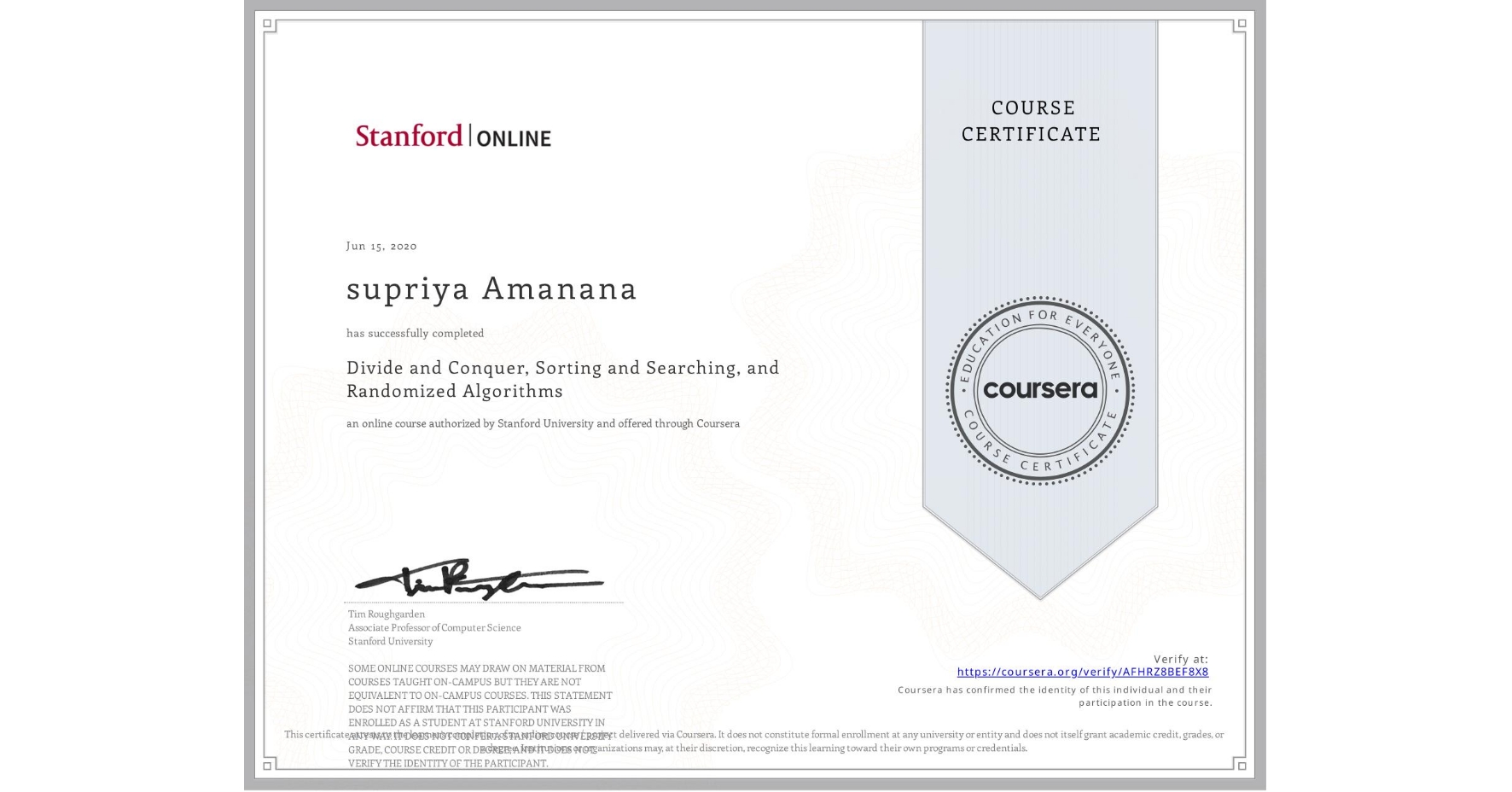 View certificate for supriya Amanana, Divide and Conquer, Sorting and Searching, and Randomized Algorithms, an online non-credit course authorized by Stanford University and offered through Coursera
