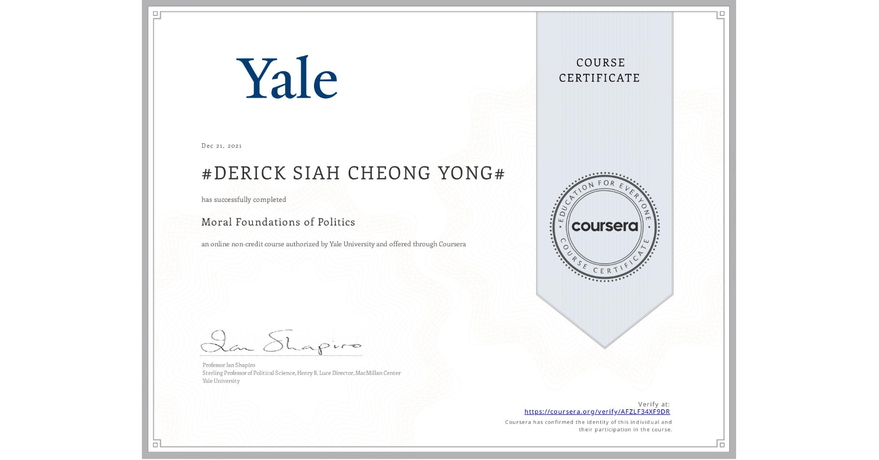 View certificate for #DERICK SIAH CHEONG YONG#, Moral Foundations of Politics , an online non-credit course authorized by Yale University and offered through Coursera