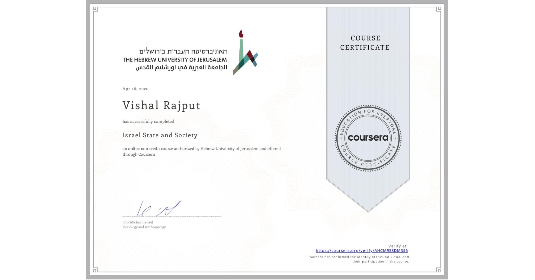 View certificate for Vishal Rajput, Israel State and Society , an online non-credit course authorized by Hebrew University of Jerusalem and offered through Coursera