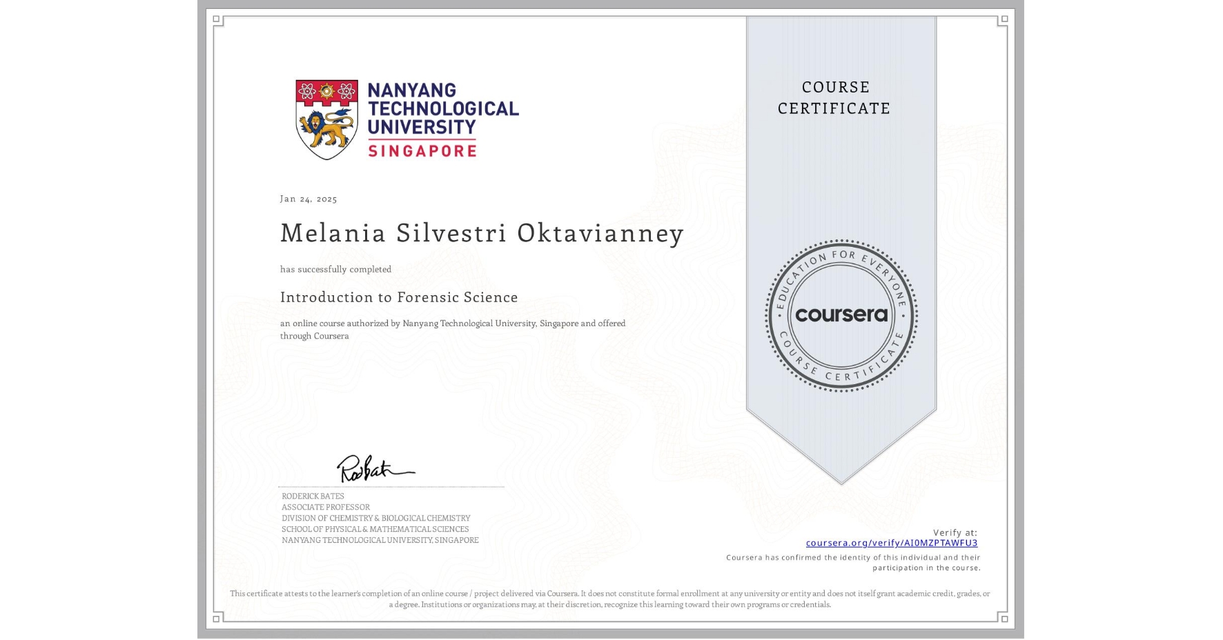 View certificate for Melania Silvestri Oktavianney, Introduction to Forensic Science, an online non-credit course authorized by Nanyang Technological University, Singapore and offered through Coursera