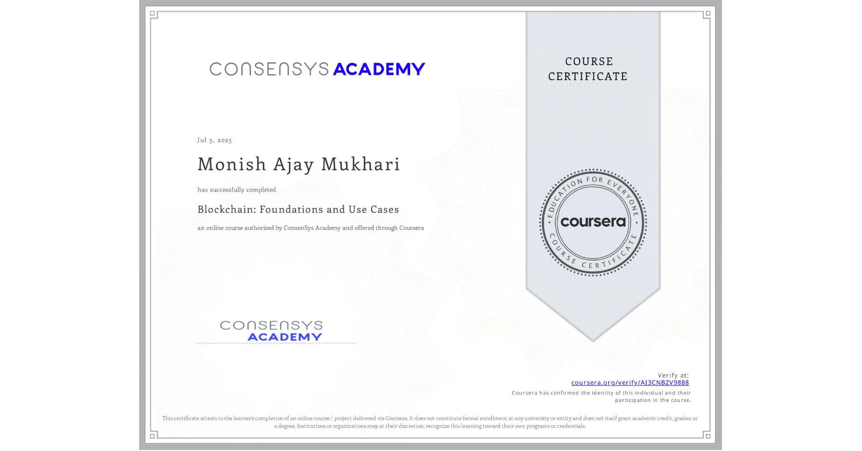 View certificate for Monish Ajay Mukhari, Blockchain: Foundations and Use Cases, an online non-credit course authorized by ConsenSys Academy and offered through Coursera