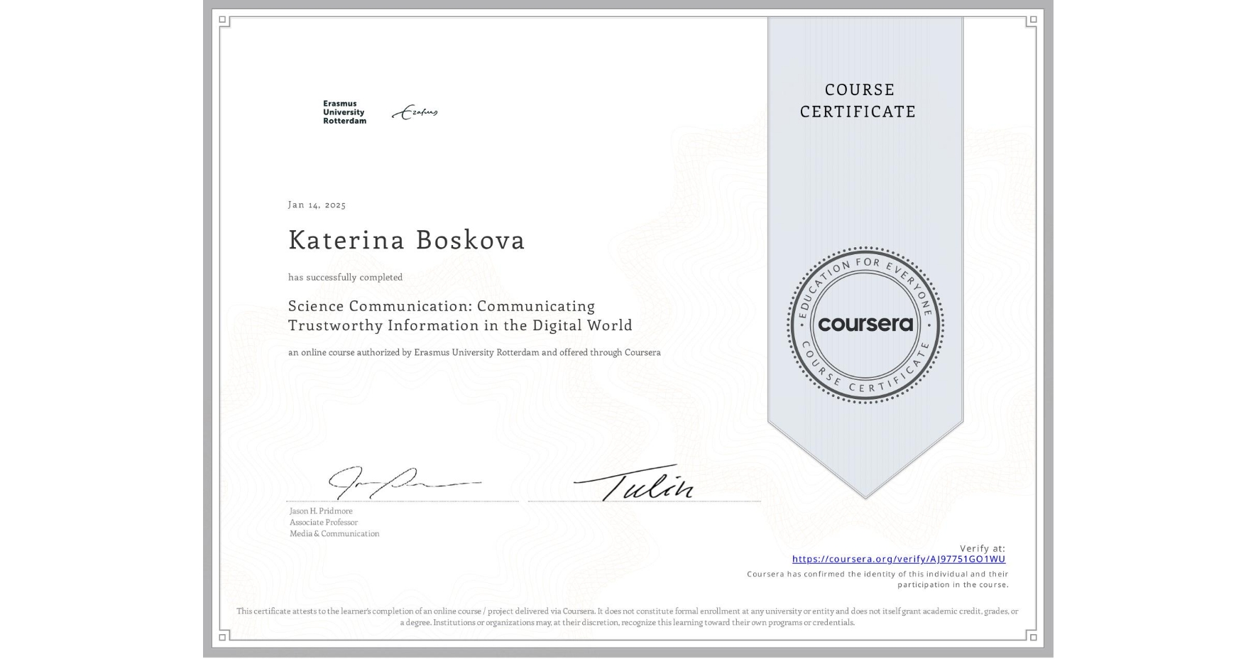 View certificate for Katerina Boskova, Science Communication: Communicating Trustworthy Information in the Digital World, an online non-credit course authorized by Erasmus University Rotterdam and offered through Coursera